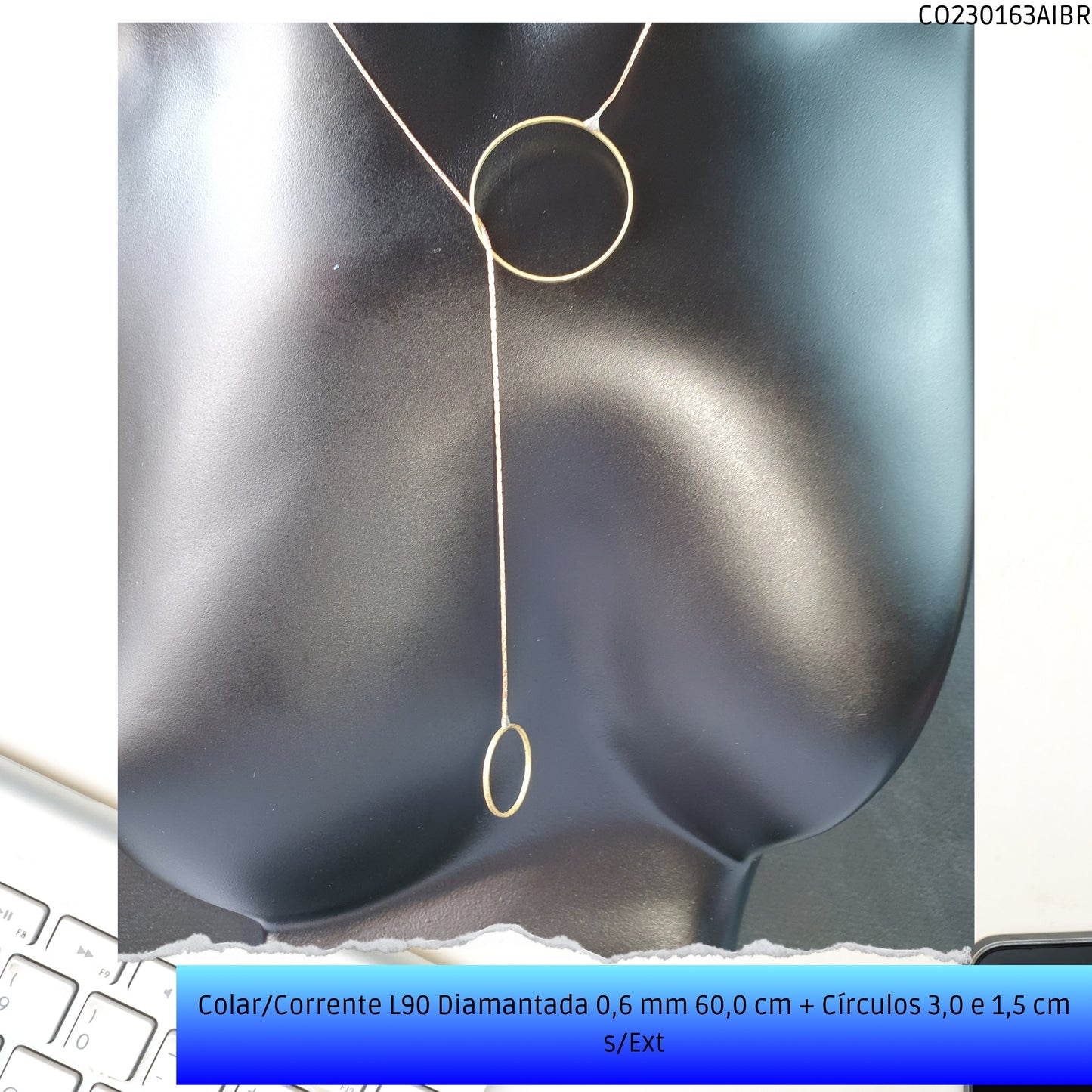 Colar/Corrente L90 Diamantada 0.6 mm 60.0 cm + Círculos 3.0 e 1.5 cm s/Ext  - Código.: CO230163AIBR  - Peso.: 2.5 gr