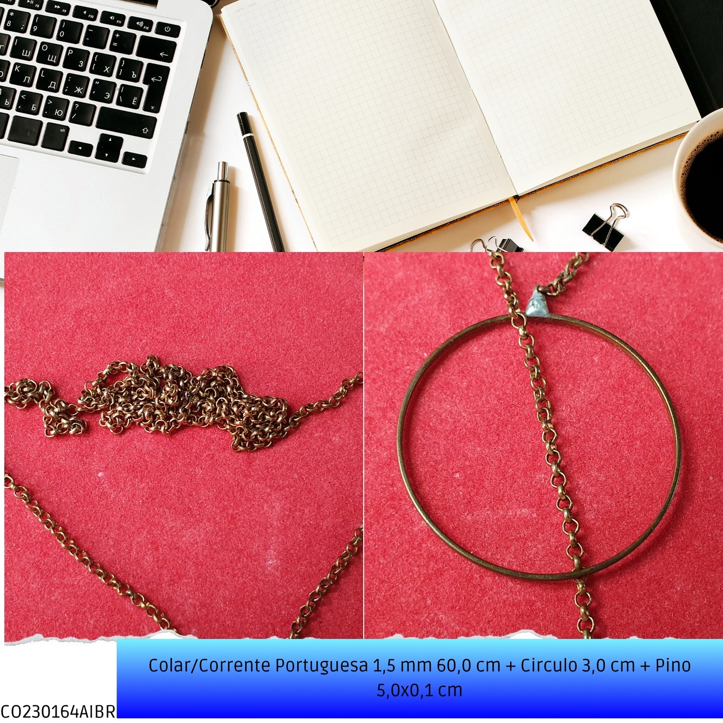 Colar/Corrente Portuguesa 1.5 mm 60.0 cm + Circulo 3.0 cm + Pino 5.0x0.1 cm   - Código.: CO230164AIBR  - Peso.: 5.3 gr