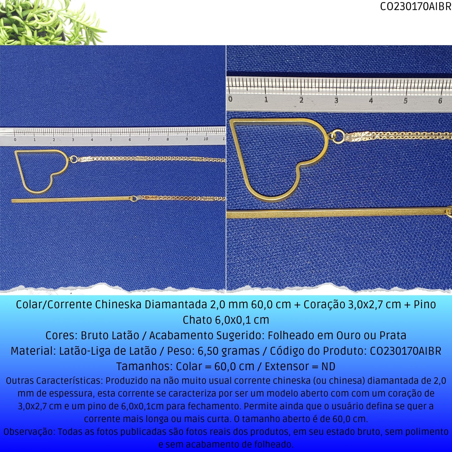 Colar/Corrente Chineska Diamantada 2.0 mm 60.0 cm + Coração 3.0x2.7 cm + Pino Chato 6.0x0.1 cm   - Código.: CO230170AIBR  - Peso.: 6.5 gr