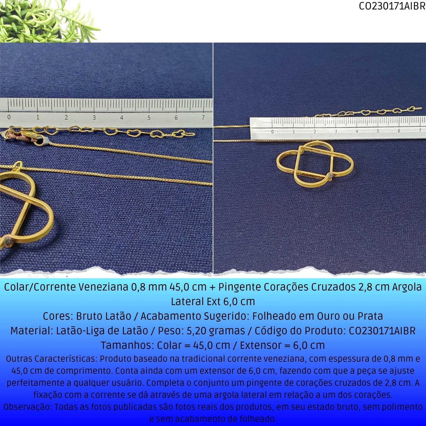 Colar/Corrente Veneziana 0.8 mm 45.0 cm + Pingente Corações Cruzados 2.8 cm Argola Lateral Ext 6.0 cm   - Código.: CO230171AIBR  - Peso.: 5.2 gr