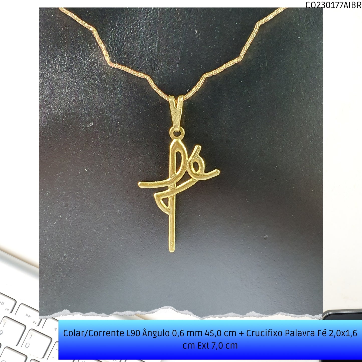 Colar/Corrente L90 Ângulo 0.6 mm 45.0 cm + Crucifixo Palavra Fé 2.0x1.6 cm Ext 6.0 cm  - Código.: CO230177AIBR  - Peso.: 2.9 gr