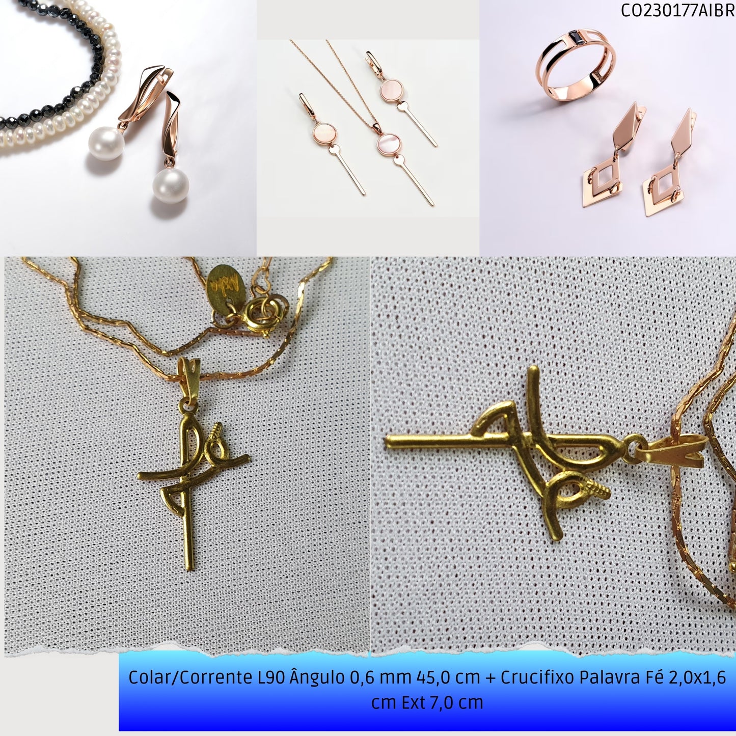 Colar/Corrente L90 Ângulo 0.6 mm 45.0 cm + Crucifixo Palavra Fé 2.0x1.6 cm Ext 6.0 cm  - Código.: CO230177AIBR  - Peso.: 2.9 gr