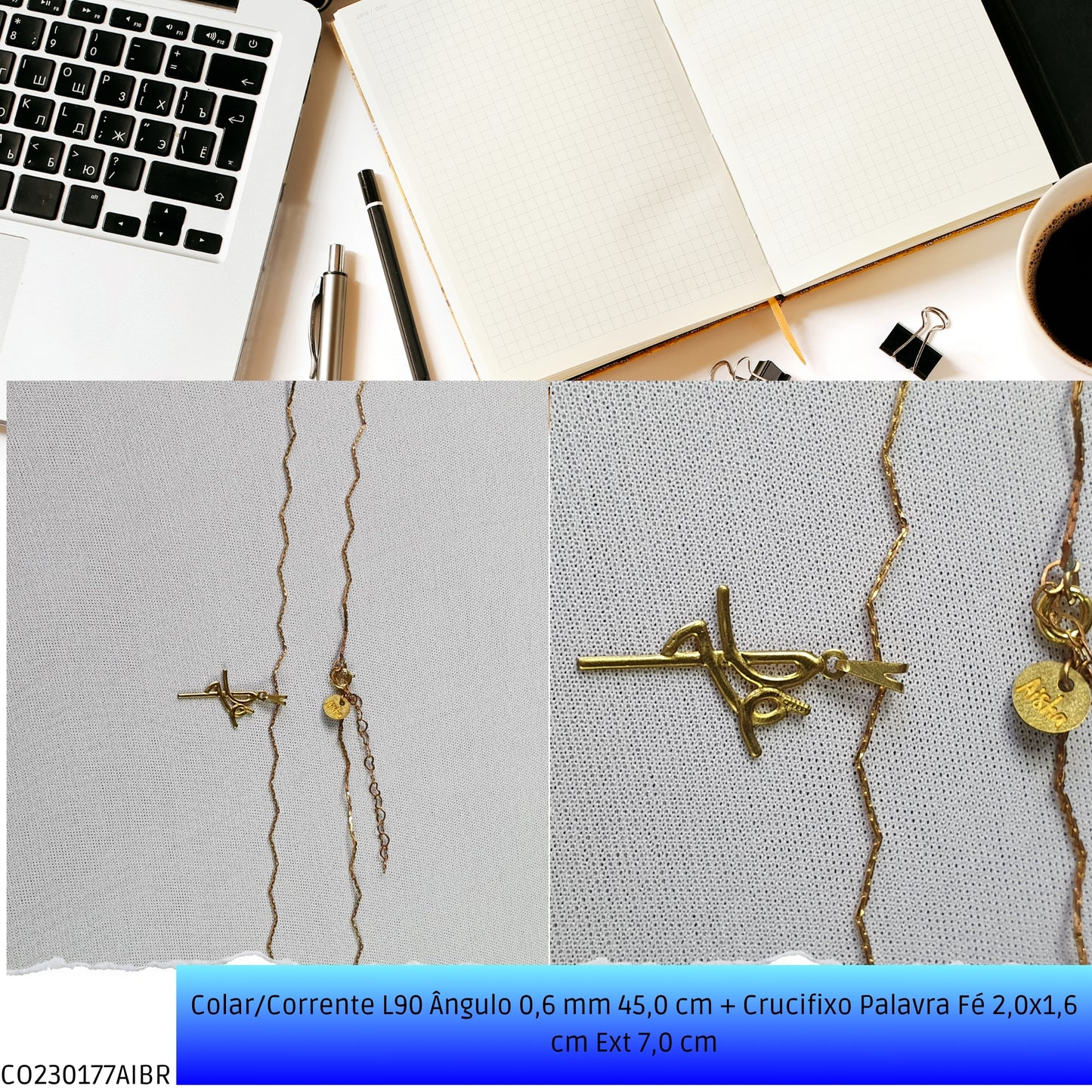 Colar/Corrente L90 Ângulo 0.6 mm 45.0 cm + Crucifixo Palavra Fé 2.0x1.6 cm Ext 6.0 cm  - Código.: CO230177AIBR  - Peso.: 2.9 gr