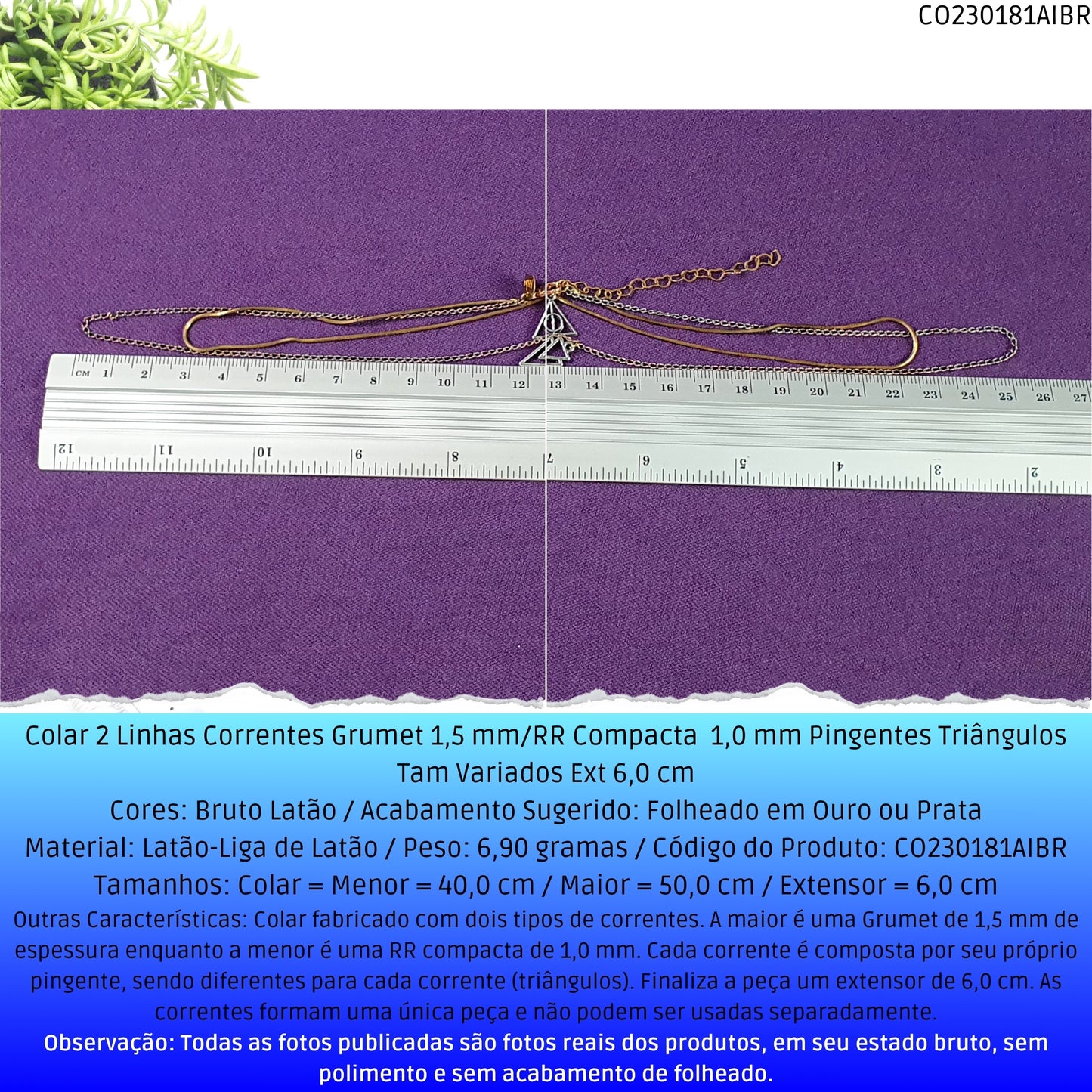 Colar 2 Linhas Correntes Grumet 1.5 mm/RR Compacta  1.0 mm Pingentes Triângulos Tam Variados Ext 6.0 cm   - Código.: CO230181AIBR  - Peso.: 5.9 gr