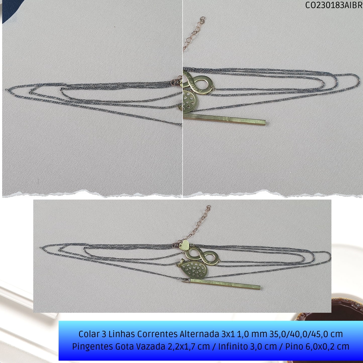Colar 3 Linhas Correntes Alternada 3x1 1.0 mm 35.0/40.0/45.0 cm  Pingentes Gota Vazada 2.2x1.7 cm / Infinito 3.0 cm / Pino 6.0x0.2 cm  - Código.: CO230183AIBR  - Peso.: 12.6 gr