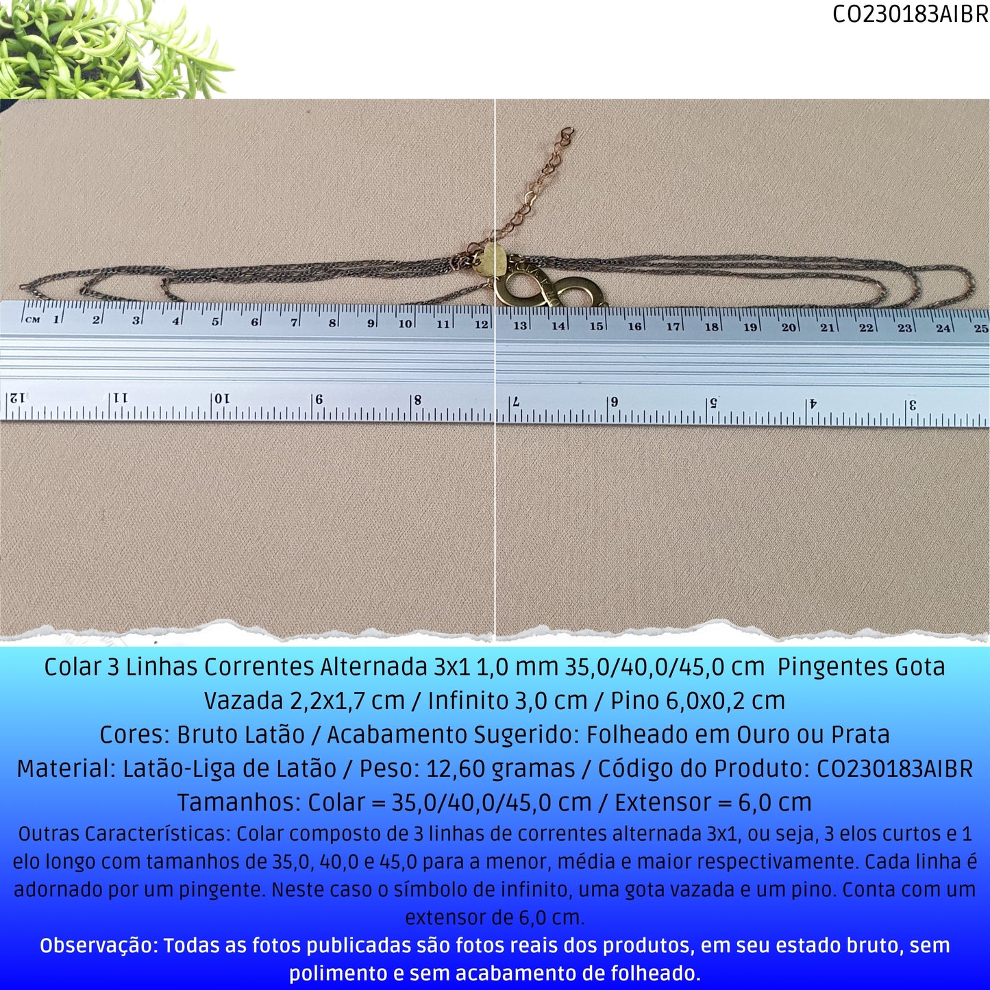 Colar 3 Linhas Correntes Alternada 3x1 1.0 mm 35.0/40.0/45.0 cm  Pingentes Gota Vazada 2.2x1.7 cm / Infinito 3.0 cm / Pino 6.0x0.2 cm  - Código.: CO230183AIBR  - Peso.: 12.6 gr