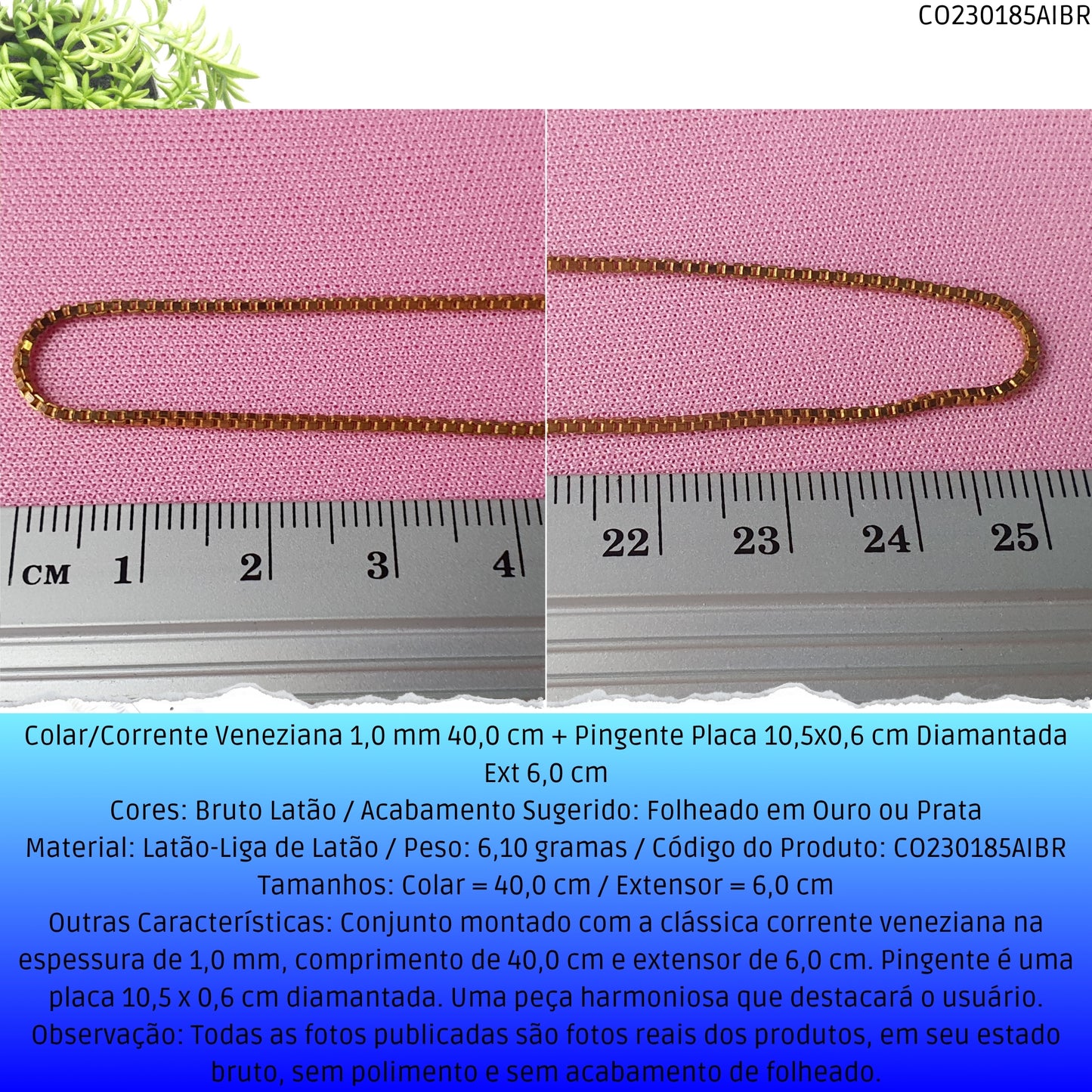 Colar/Corrente Veneziana 1.0 mm 40.0 cm + Pingente Placa 10.5x0.6 cm Diamantada Ext 6.0 cm   - Código.: CO230185AIBR  - Peso.: 6.1 gr