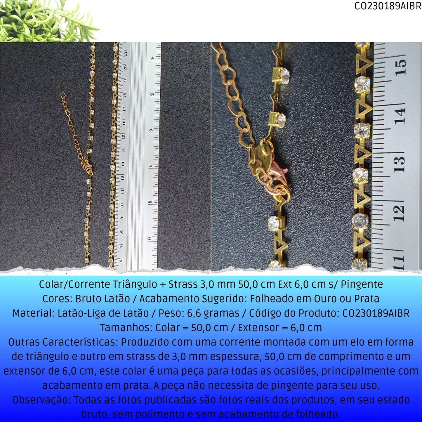 Colar/Corrente Triângulo + Strass 3.0 mm 50.0 cm Ext 6.0 cm s/ Pingente  - Código.: CO230189AIBR  - Peso.: 6.6 gr