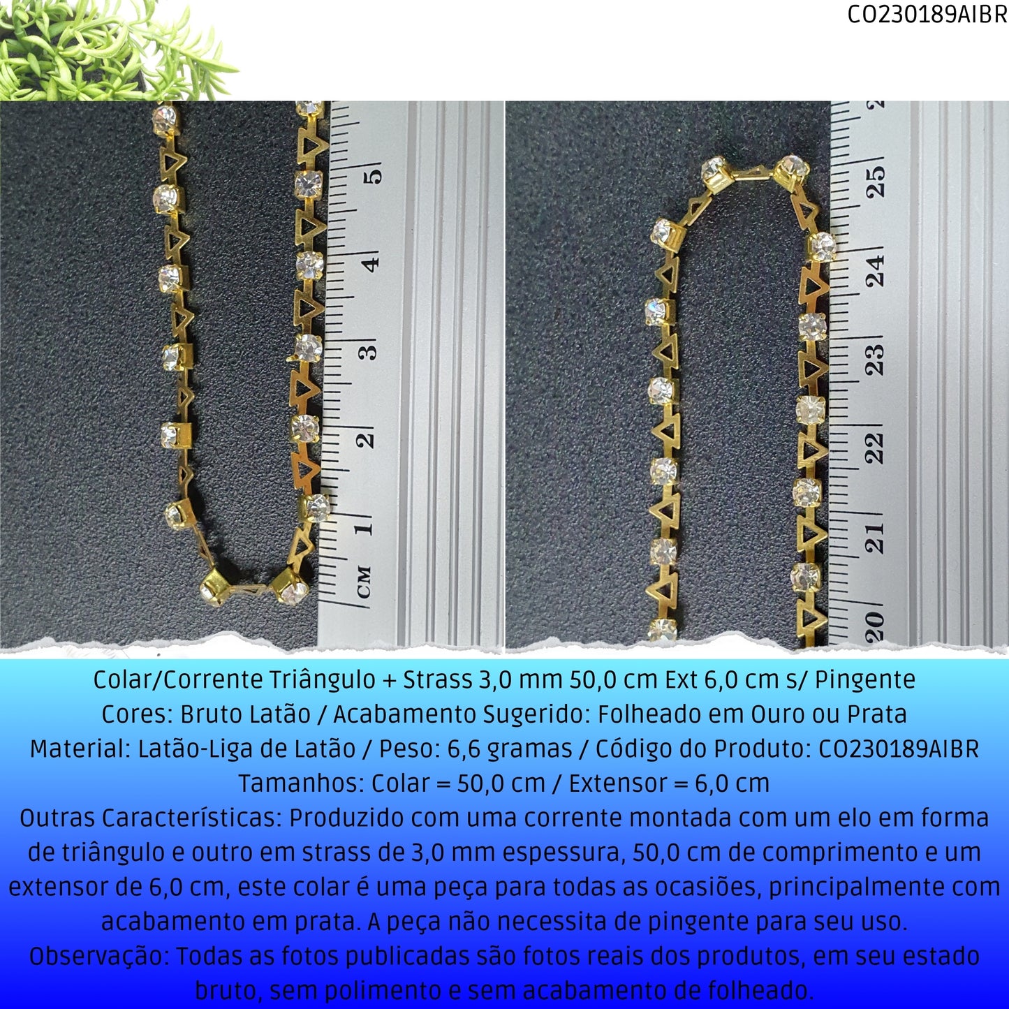 Colar/Corrente Triângulo + Strass 3.0 mm 50.0 cm Ext 6.0 cm s/ Pingente  - Código.: CO230189AIBR  - Peso.: 6.6 gr