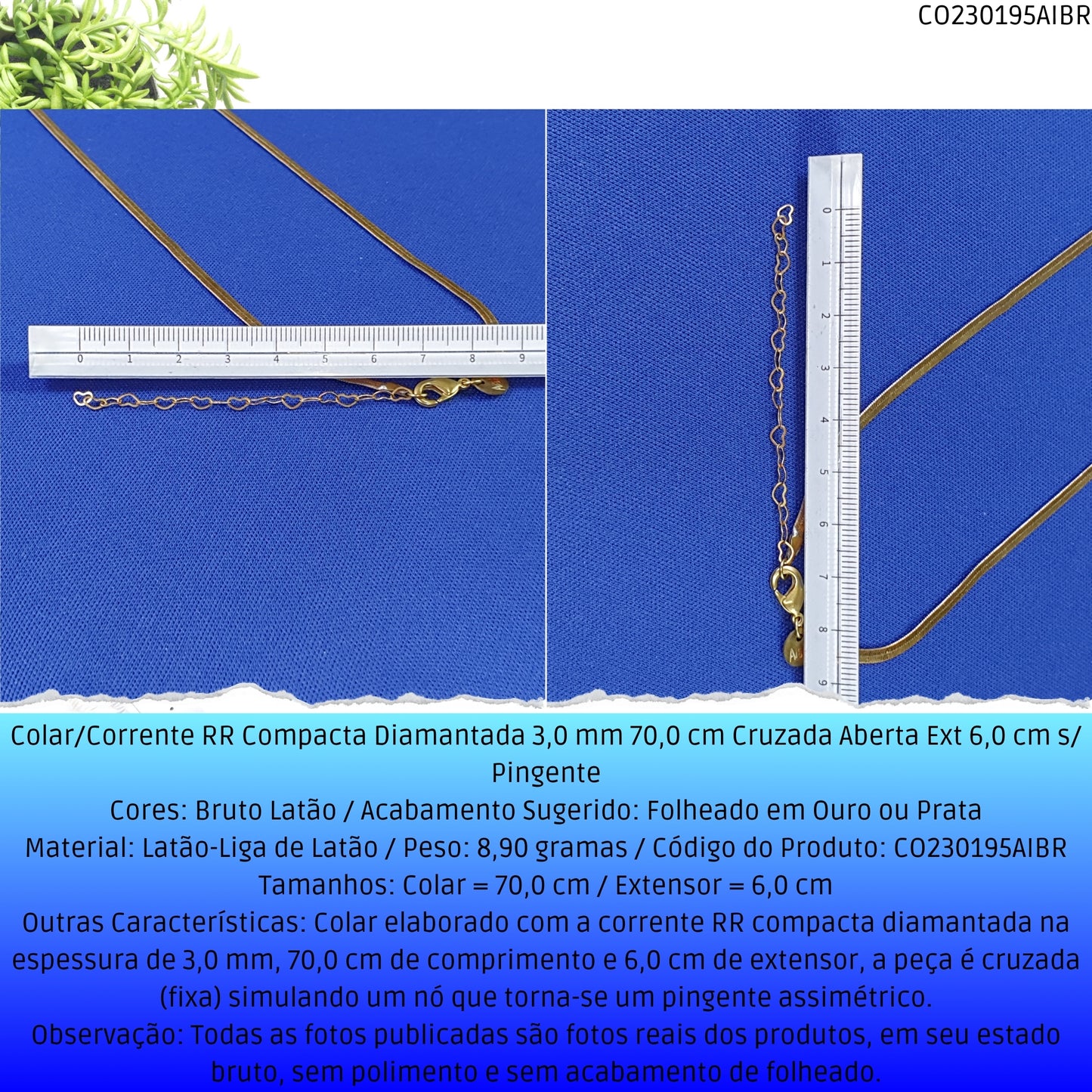 Colar/Corrente RR Compacta Diamantada 3.0 mm 70.0 cm Cruzada Aberta Ext 6.0 cm s/ Pingente  - Código.: CO230195AIBR  - Peso.: 8.9 gr