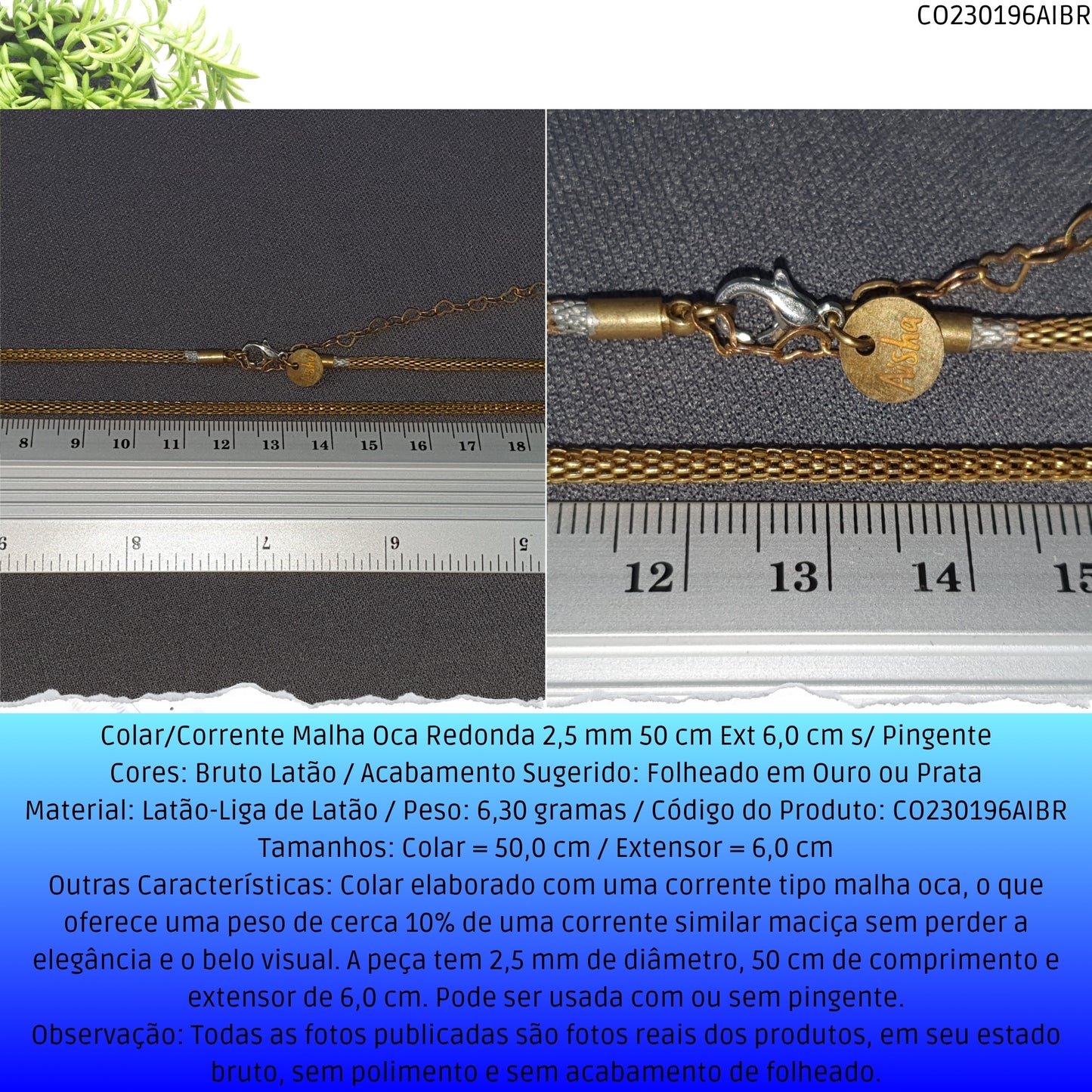 Colar/Corrente Malha Oca Redonda 2.5 mm 50 cm Ext 6.0 cm s/ Pingente  - Código.: CO230196AIBR  - Peso.: 6.3 gr