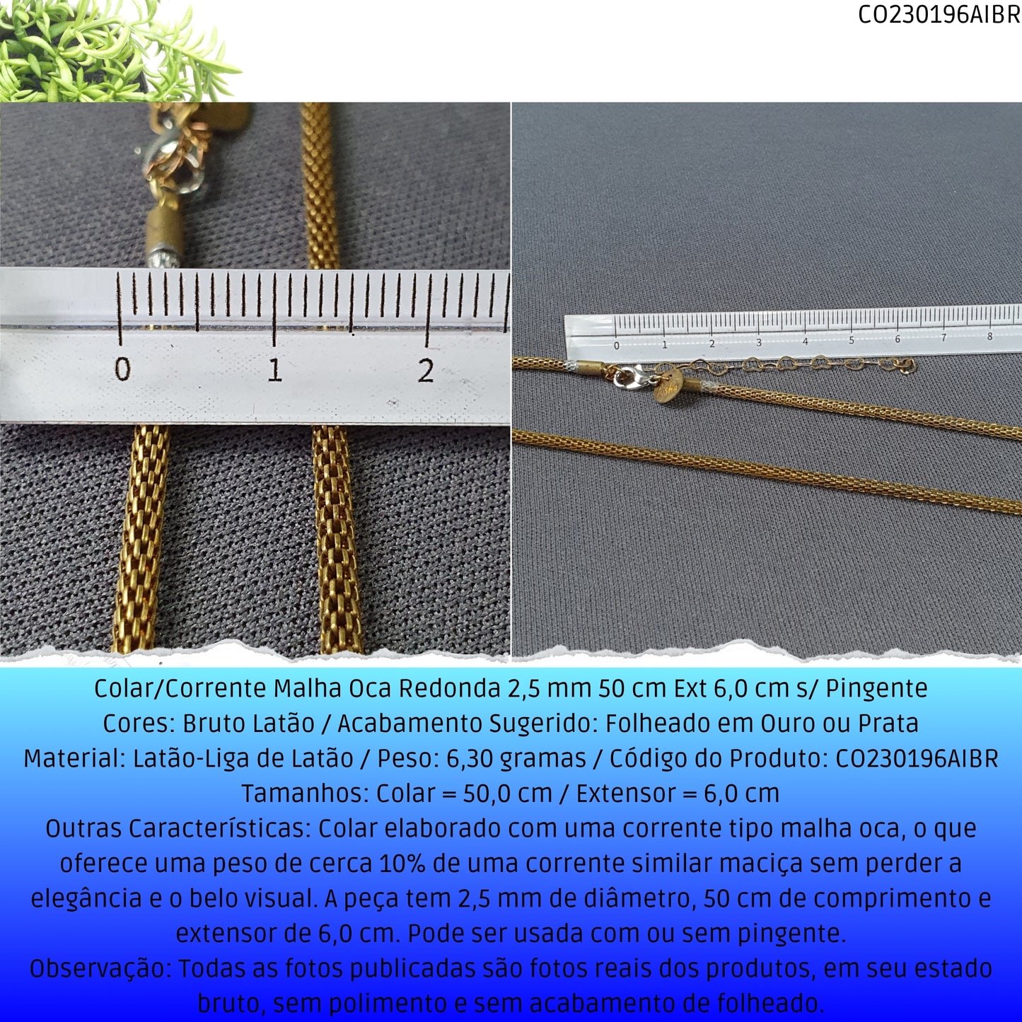 Colar/Corrente Malha Oca Redonda 2.5 mm 50 cm Ext 6.0 cm s/ Pingente  - Código.: CO230196AIBR  - Peso.: 6.3 gr