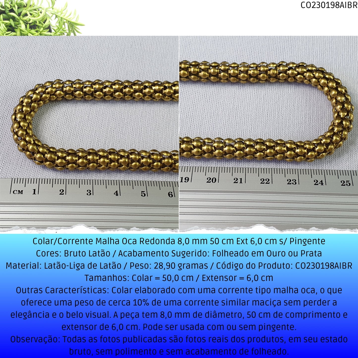 Colar/Corrente Malha Oca Redonda 8.0 mm 50 cm Ext 6.0 cm s/ Pingente  - Código.: CO230198AIBR  - Peso.: 28.9 gr