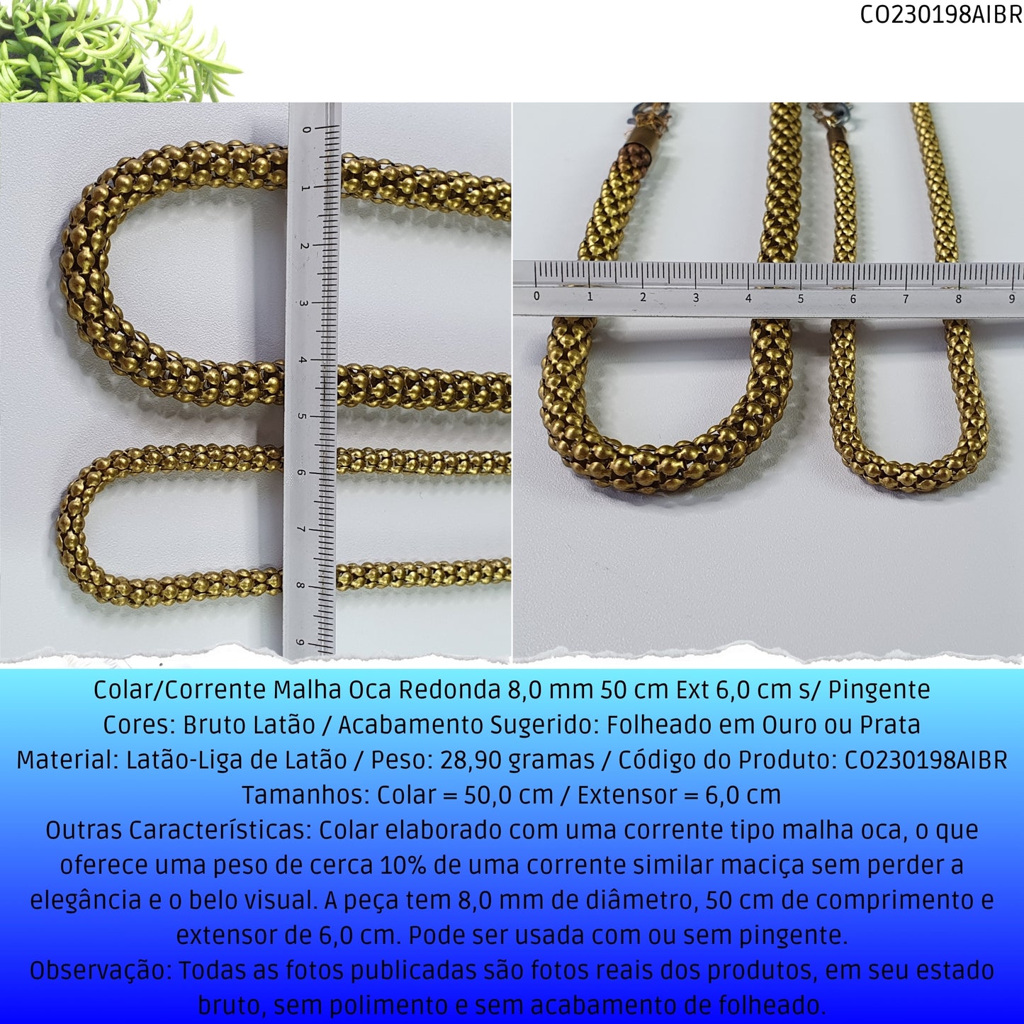 Colar/Corrente Malha Oca Redonda 8.0 mm 50 cm Ext 6.0 cm s/ Pingente  - Código.: CO230198AIBR  - Peso.: 28.9 gr