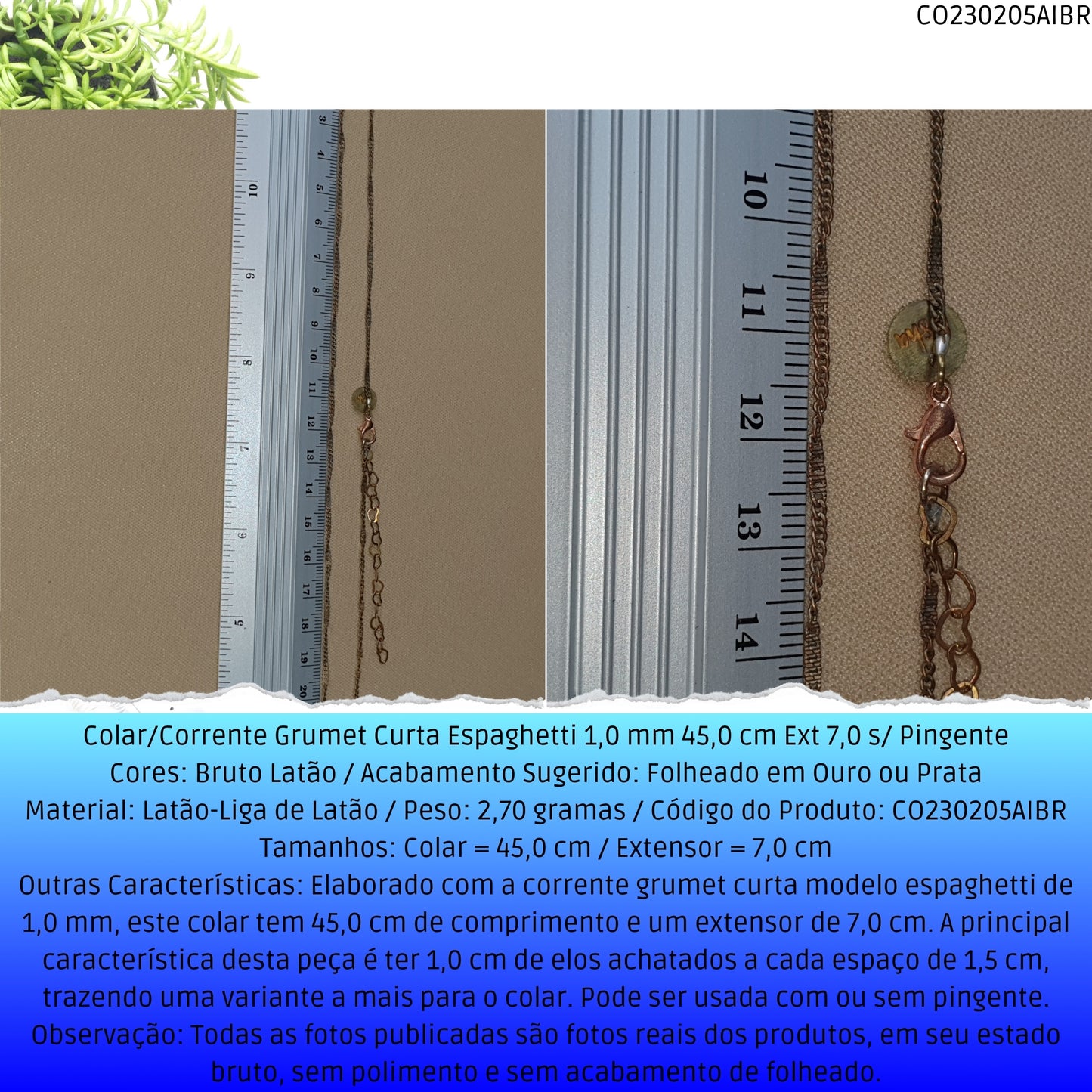 Colar/Corrente Grumet Curta Espaghetti 1.0 mm 45.0 cm Ext 7.0 s/ Pingente  - Código.: CO230205AIBR  - Peso.: 2.7 gr