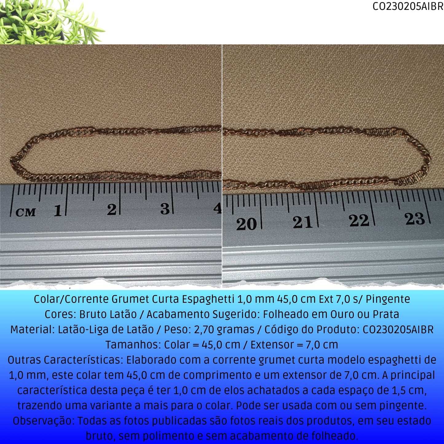 Colar/Corrente Grumet Curta Espaghetti 1.0 mm 45.0 cm Ext 7.0 s/ Pingente  - Código.: CO230205AIBR  - Peso.: 2.7 gr