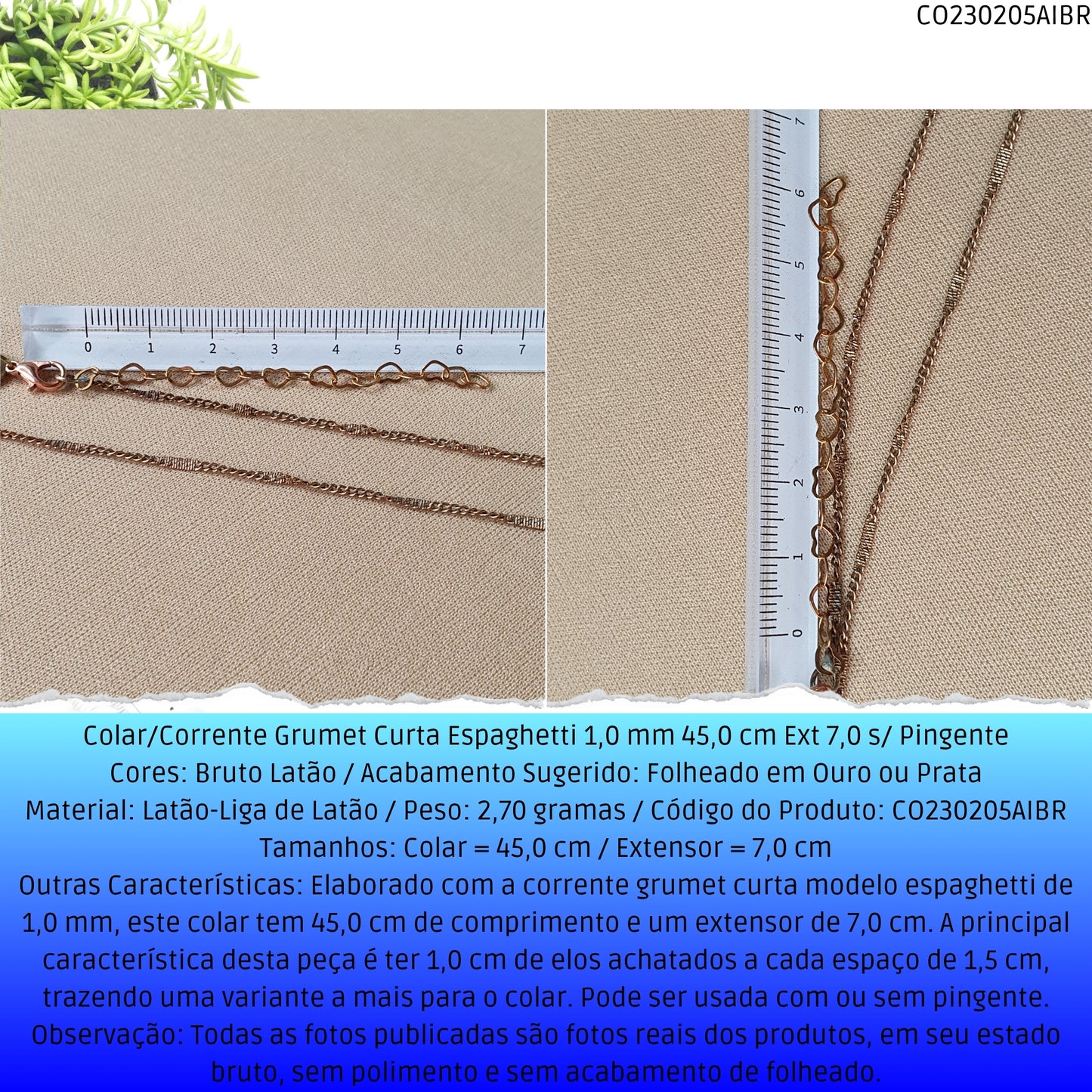 Colar/Corrente Grumet Curta Espaghetti 1.0 mm 45.0 cm Ext 7.0 s/ Pingente  - Código.: CO230205AIBR  - Peso.: 2.7 gr