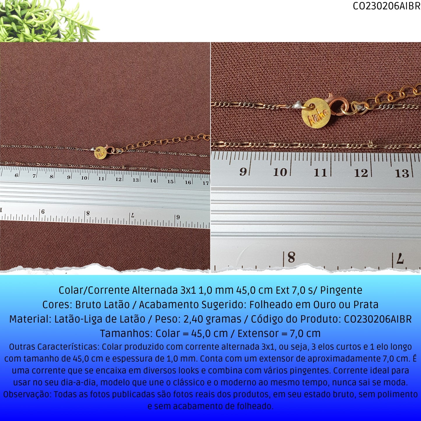 Colar/Corrente Alternada 3x1 1.0 mm 45.0 cm Ext 7.0 s/ Pingente  - Código.: CO230206AIBR  - Peso.: 2.4 gr