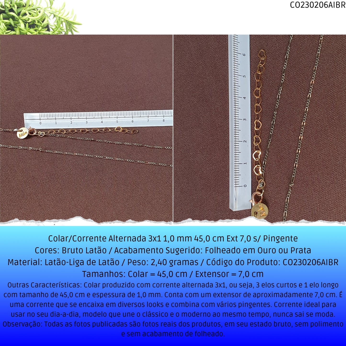 Colar/Corrente Alternada 3x1 1.0 mm 45.0 cm Ext 7.0 s/ Pingente  - Código.: CO230206AIBR  - Peso.: 2.4 gr