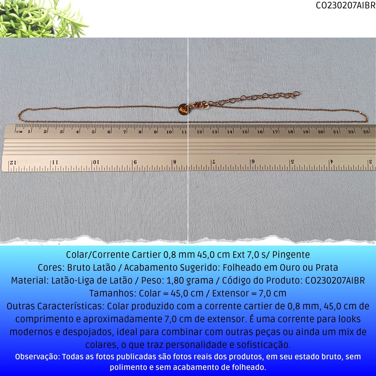 Colar/Corrente Cartier 0.8 mm 45.0 cm Ext 7.0 s/ Pingente  - Código.: CO230207AIBR  - Peso.: 1.8 gr
