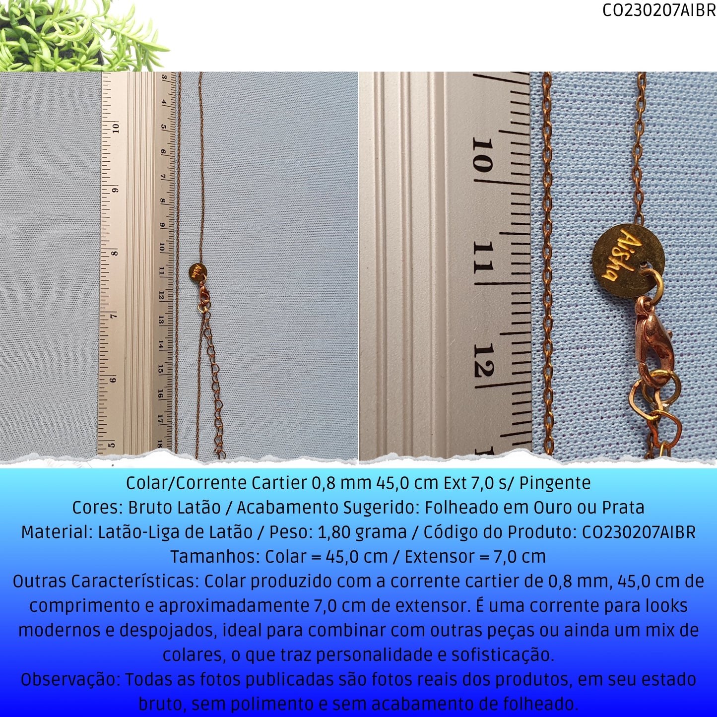 Colar/Corrente Cartier 0.8 mm 45.0 cm Ext 7.0 s/ Pingente  - Código.: CO230207AIBR  - Peso.: 1.8 gr