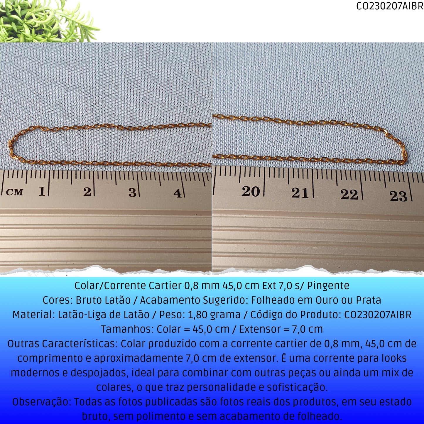 Colar/Corrente Cartier 0.8 mm 45.0 cm Ext 7.0 s/ Pingente  - Código.: CO230207AIBR  - Peso.: 1.8 gr