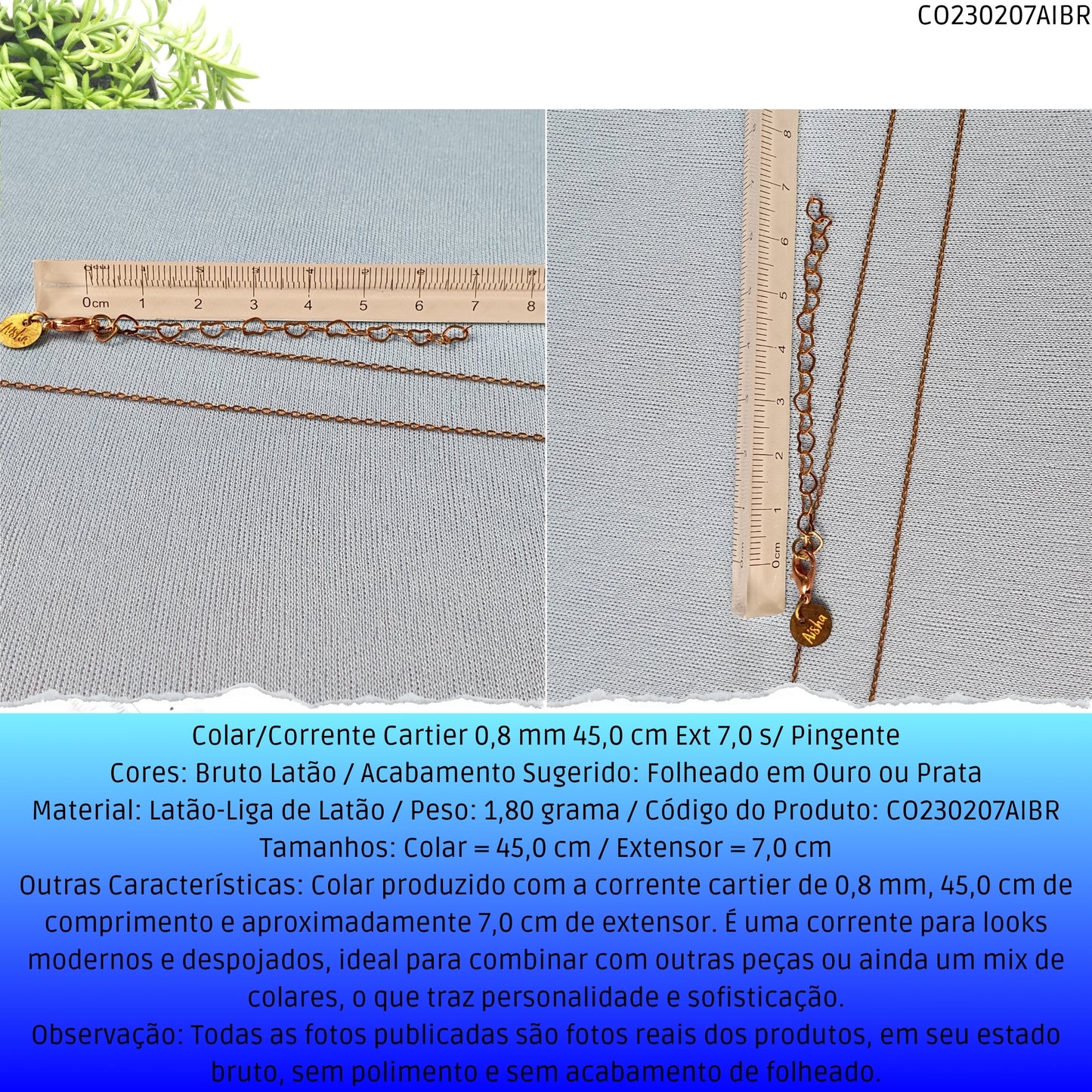 Colar/Corrente Cartier 0.8 mm 45.0 cm Ext 7.0 s/ Pingente  - Código.: CO230207AIBR  - Peso.: 1.8 gr