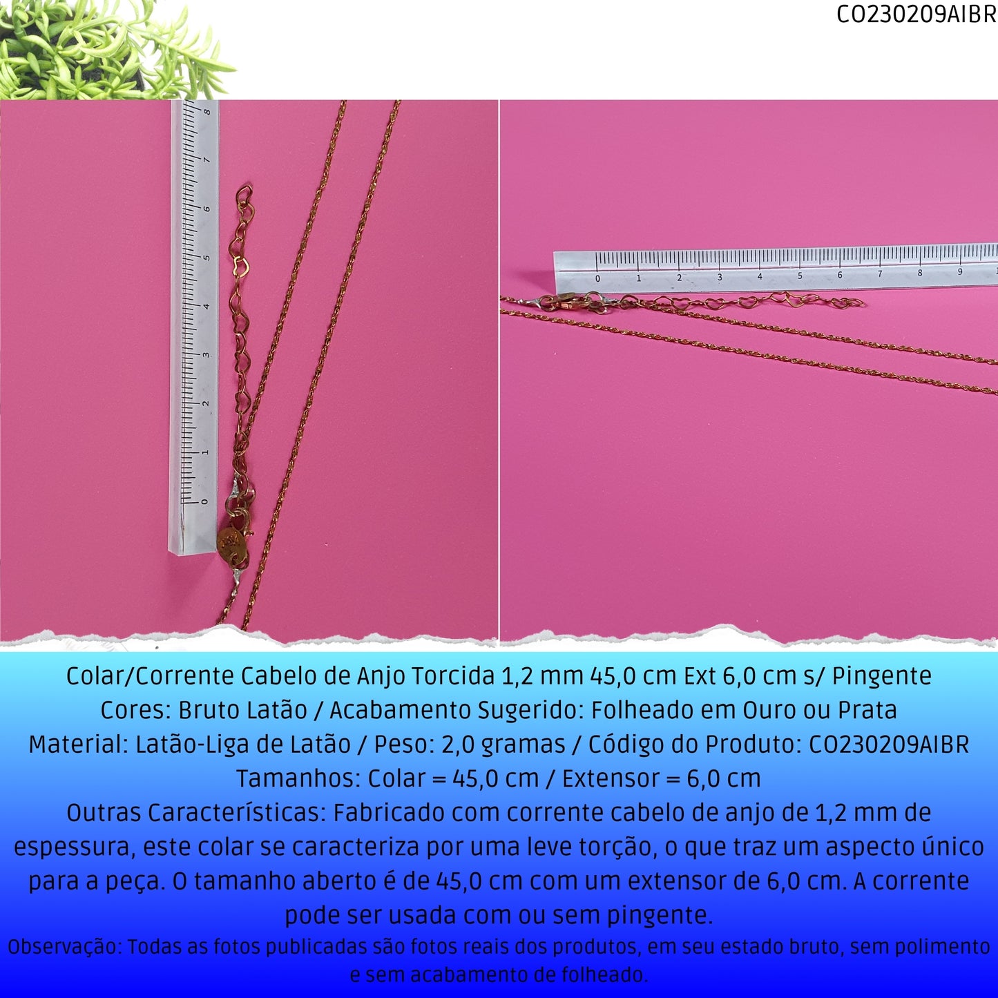 Colar/Corrente Cabelo de Anjo Torcida 1.2 mm 45.0 cm Ext 6.0 cm s/ Pingente  - Código.: CO230209AIBR  - Peso.: 2.0 gr