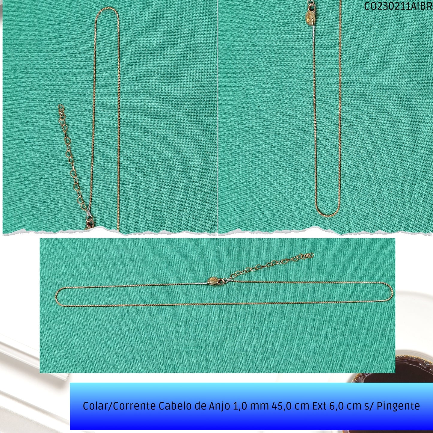 Colar/Corrente Cabelo de Anjo 1.0 mm 45.0 cm Ext 6.0 cm s/ Pingente  - Código.: CO230211AIBR  - Peso.: 2.7 gr