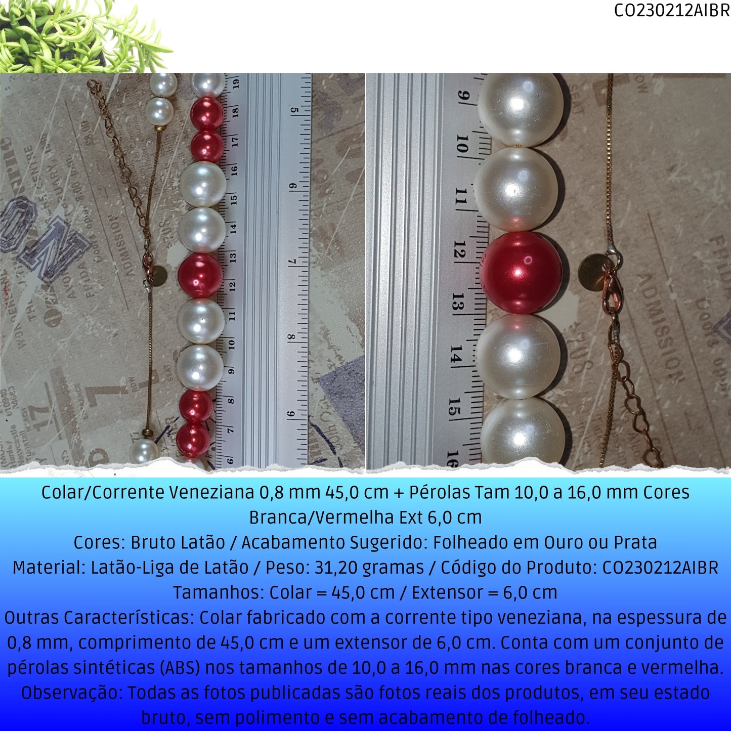 Colar/Corrente Veneziana 0.8 mm 45.0 cm + Pérolas Tam 10.0 a 16.0 mm Cores Branca/Vermelha Ext 6.0 cm   - Código.: CO230212AIBR  - Peso.: 31.2 gr