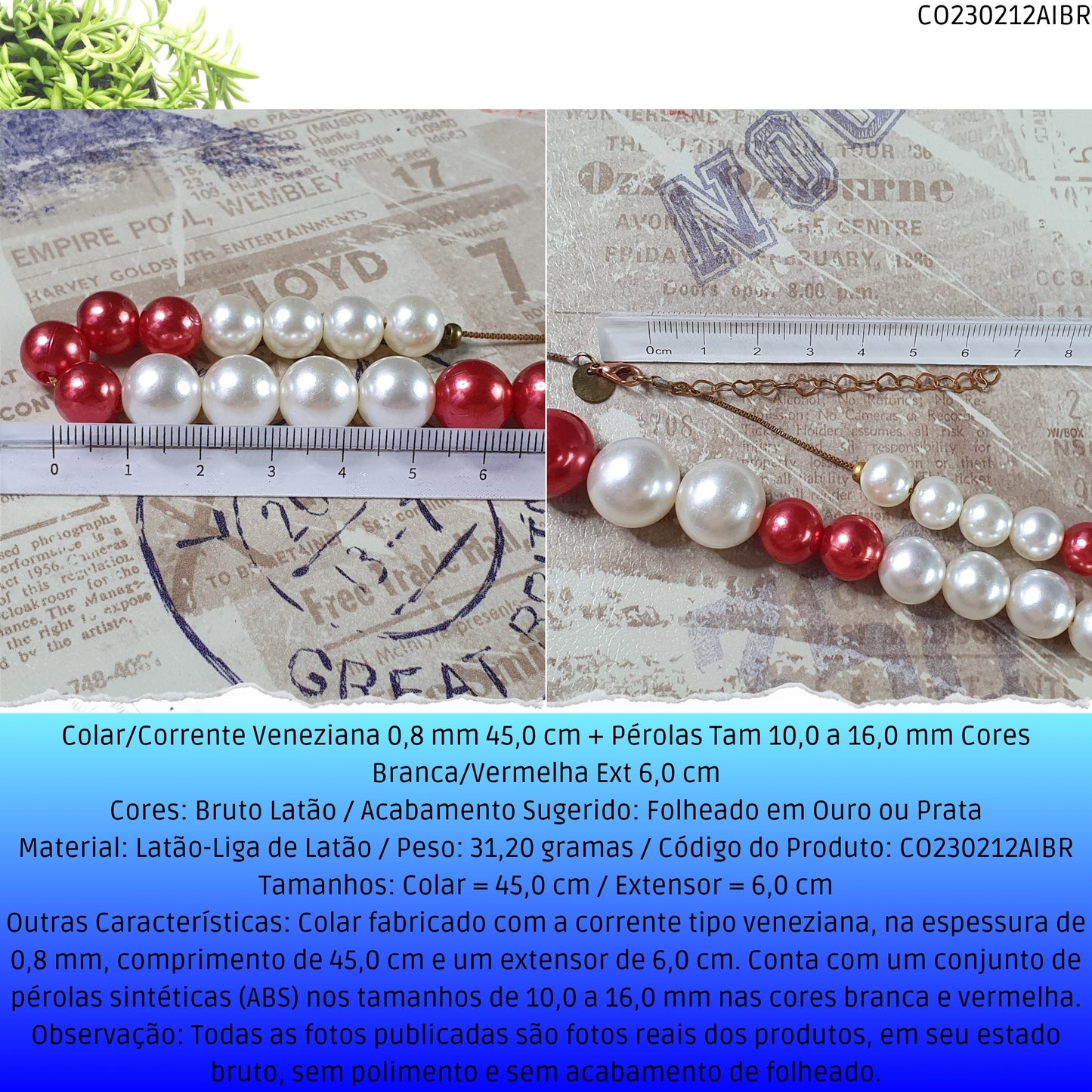 Colar/Corrente Veneziana 0.8 mm 45.0 cm + Pérolas Tam 10.0 a 16.0 mm Cores Branca/Vermelha Ext 6.0 cm   - Código.: CO230212AIBR  - Peso.: 31.2 gr