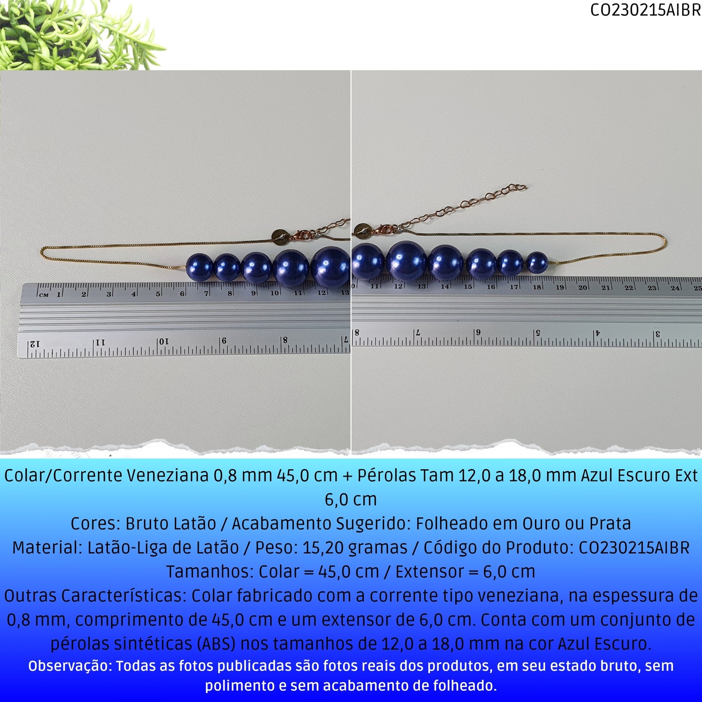 Colar/Corrente Veneziana 0.8 mm 45.0 cm + Pérolas Tam 12.0 a 18.0 mm Azul Escuro Ext 6.0 cm   - Código.: CO230215AIBR  - Peso.: 15.2 gr