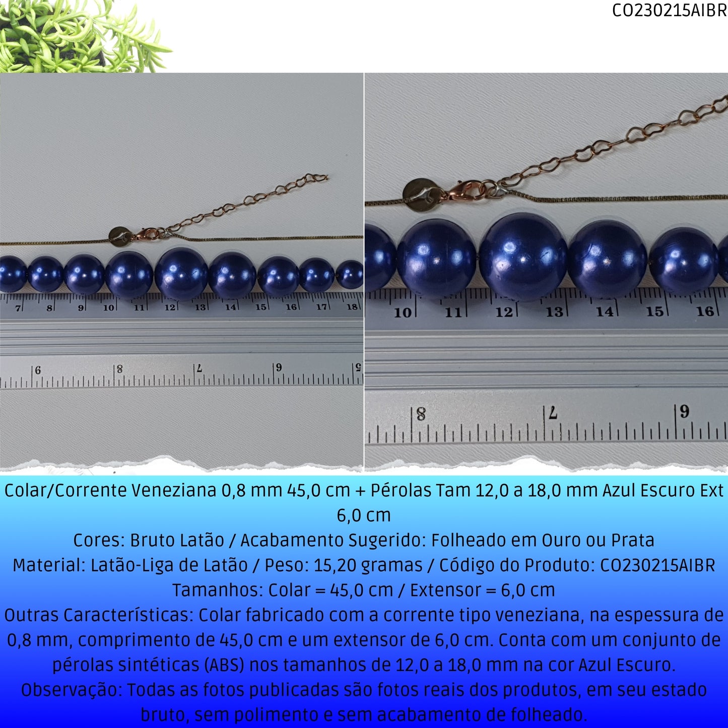 Colar/Corrente Veneziana 0.8 mm 45.0 cm + Pérolas Tam 12.0 a 18.0 mm Azul Escuro Ext 6.0 cm   - Código.: CO230215AIBR  - Peso.: 15.2 gr