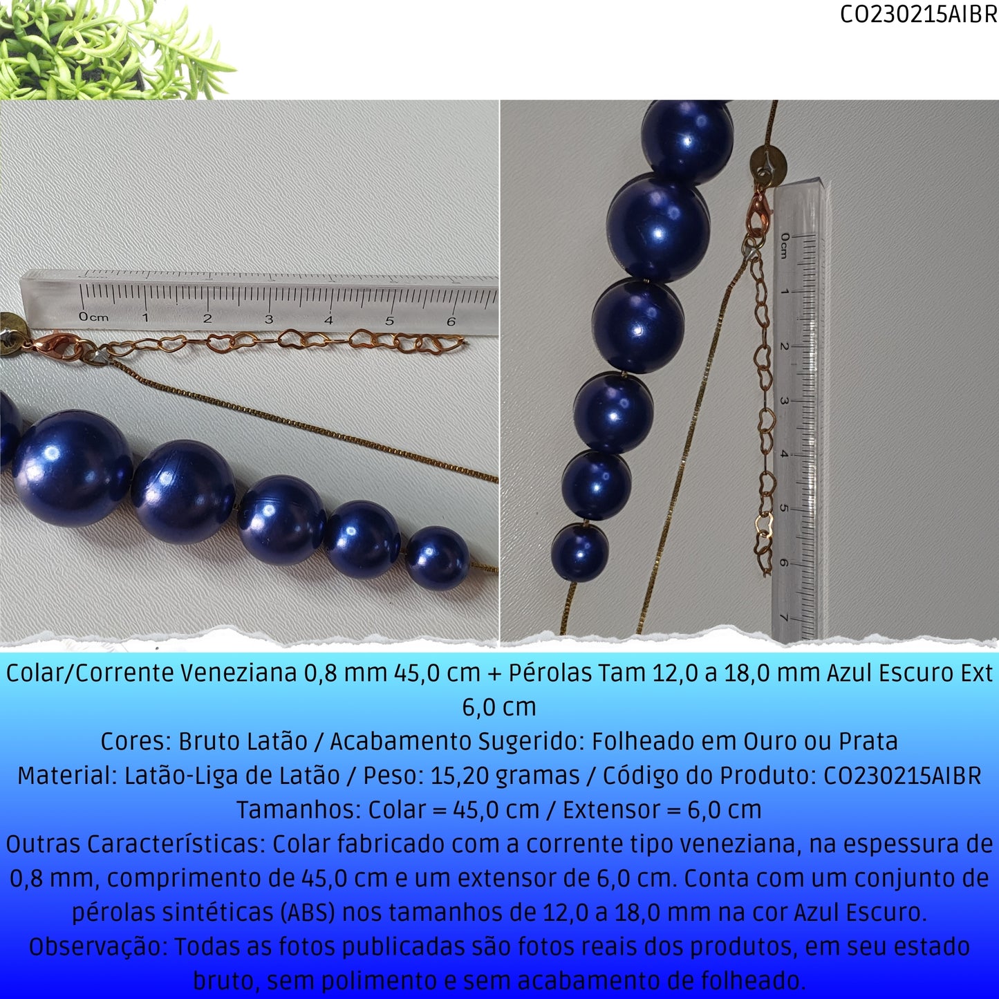 Colar/Corrente Veneziana 0.8 mm 45.0 cm + Pérolas Tam 12.0 a 18.0 mm Azul Escuro Ext 6.0 cm   - Código.: CO230215AIBR  - Peso.: 15.2 gr