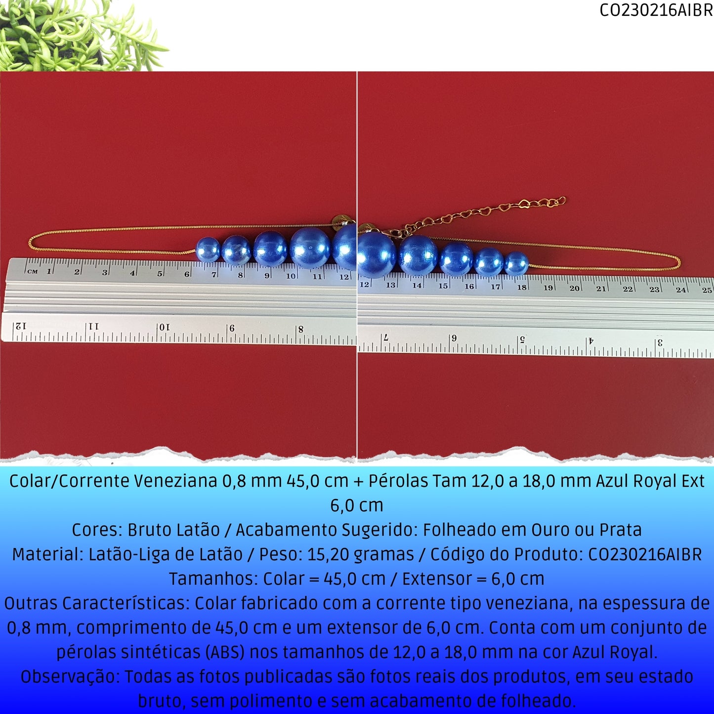Colar/Corrente Veneziana 0.8 mm 45.0 cm + Pérolas Tam 12.0 a 18.0 mm Azul Royal Ext 6.0 cm   - Código.: CO230216AIBR  - Peso.: 15.2 gr