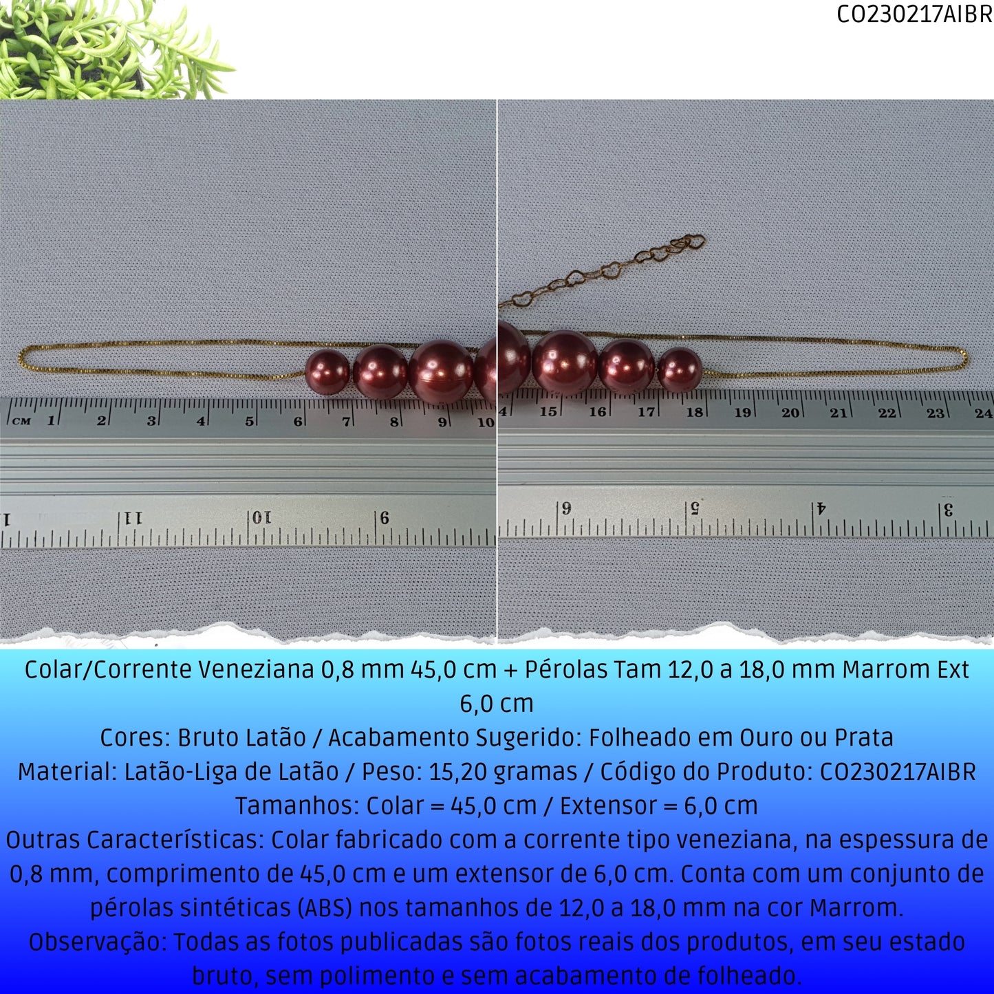 Colar/Corrente Veneziana 0.8 mm 45.0 cm + Pérolas Tam 12.0 a 18.0 mm Marrom Ext 6.0 cm   - Código.: CO230217AIBR  - Peso.: 15.2 gr