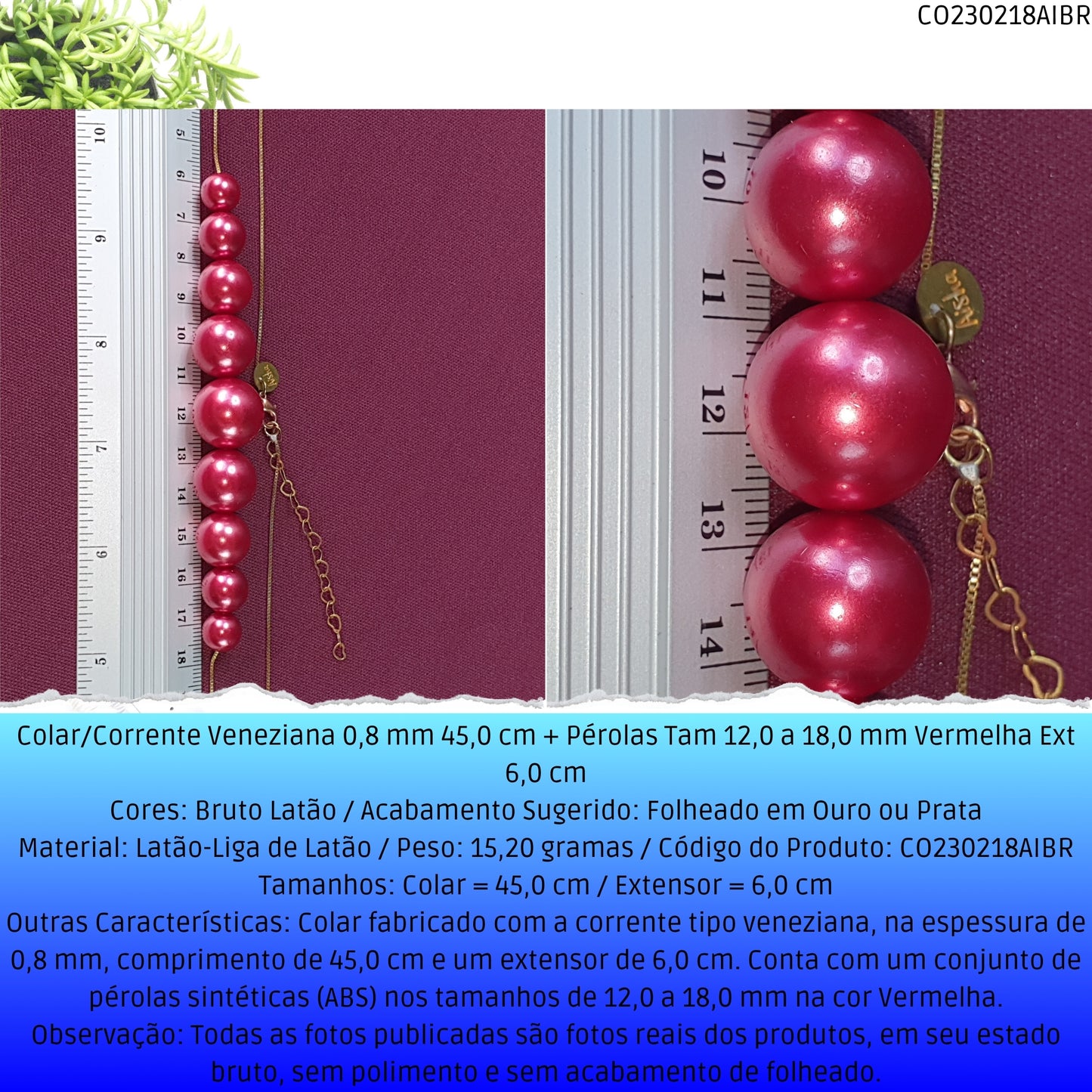 Colar/Corrente Veneziana 0.8 mm 45.0 cm + Pérolas Tam 12.0 a 18.0 mm Vermelho Ext 6.0 cm   - Código.: CO230218AIBR  - Peso.: 15.2 gr