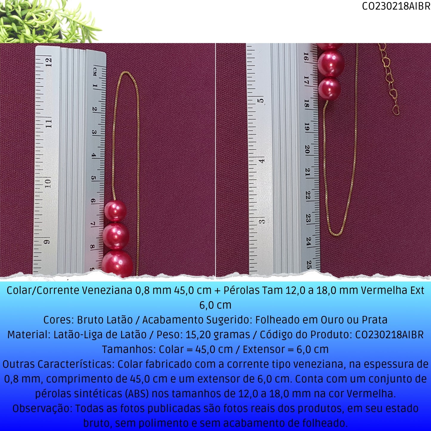 Colar/Corrente Veneziana 0.8 mm 45.0 cm + Pérolas Tam 12.0 a 18.0 mm Vermelho Ext 6.0 cm   - Código.: CO230218AIBR  - Peso.: 15.2 gr