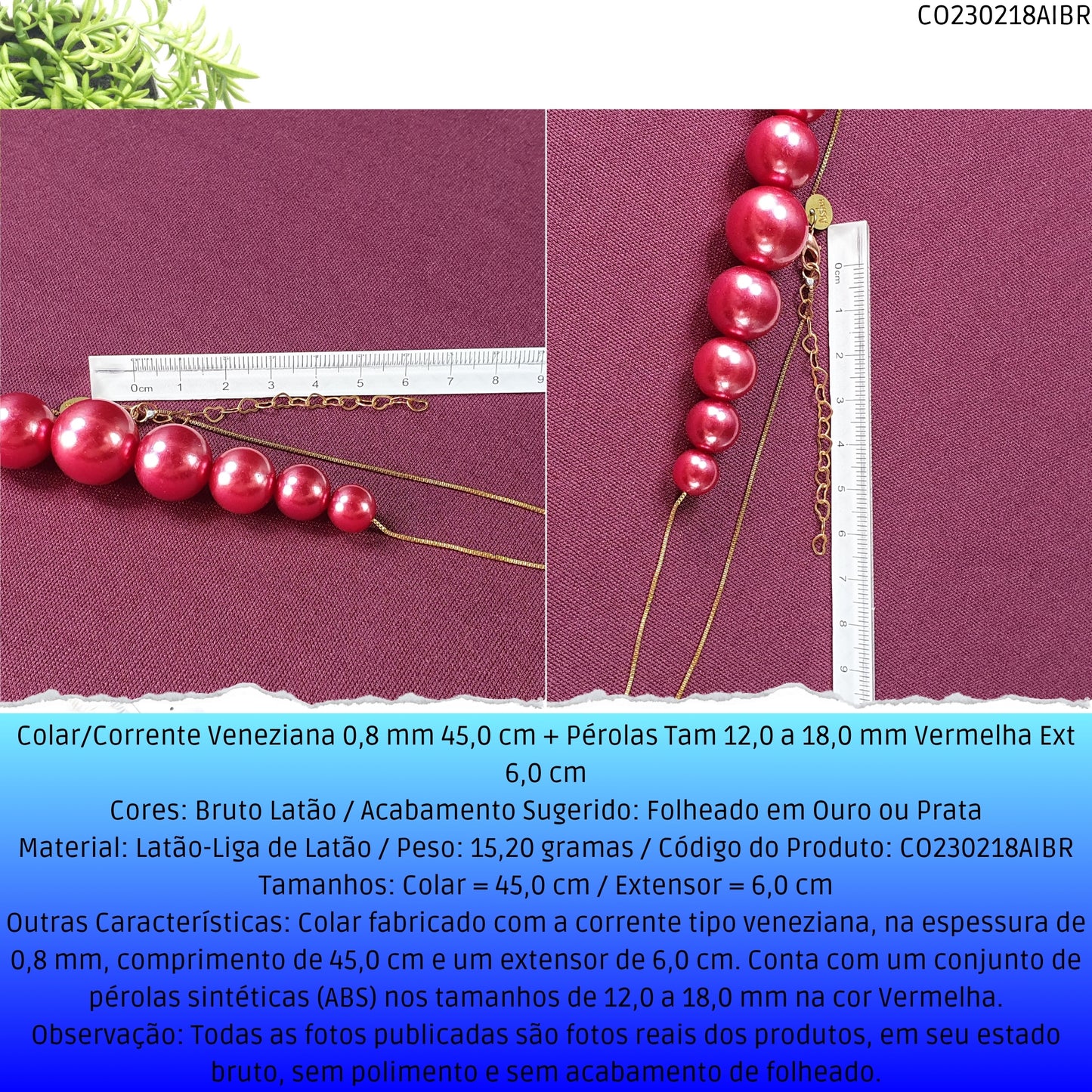 Colar/Corrente Veneziana 0.8 mm 45.0 cm + Pérolas Tam 12.0 a 18.0 mm Vermelho Ext 6.0 cm   - Código.: CO230218AIBR  - Peso.: 15.2 gr
