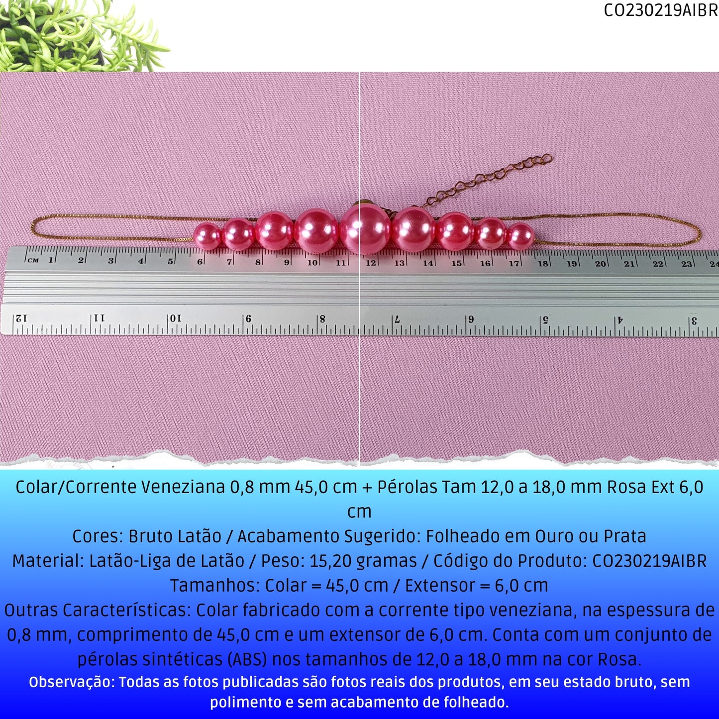 Colar/Corrente Veneziana 0.8 mm 45.0 cm + Pérolas Tam 12.0 a 18.0 mm Rosa Ext 6.0 cm   - Código.: CO230219AIBR  - Peso.: 15.2 gr