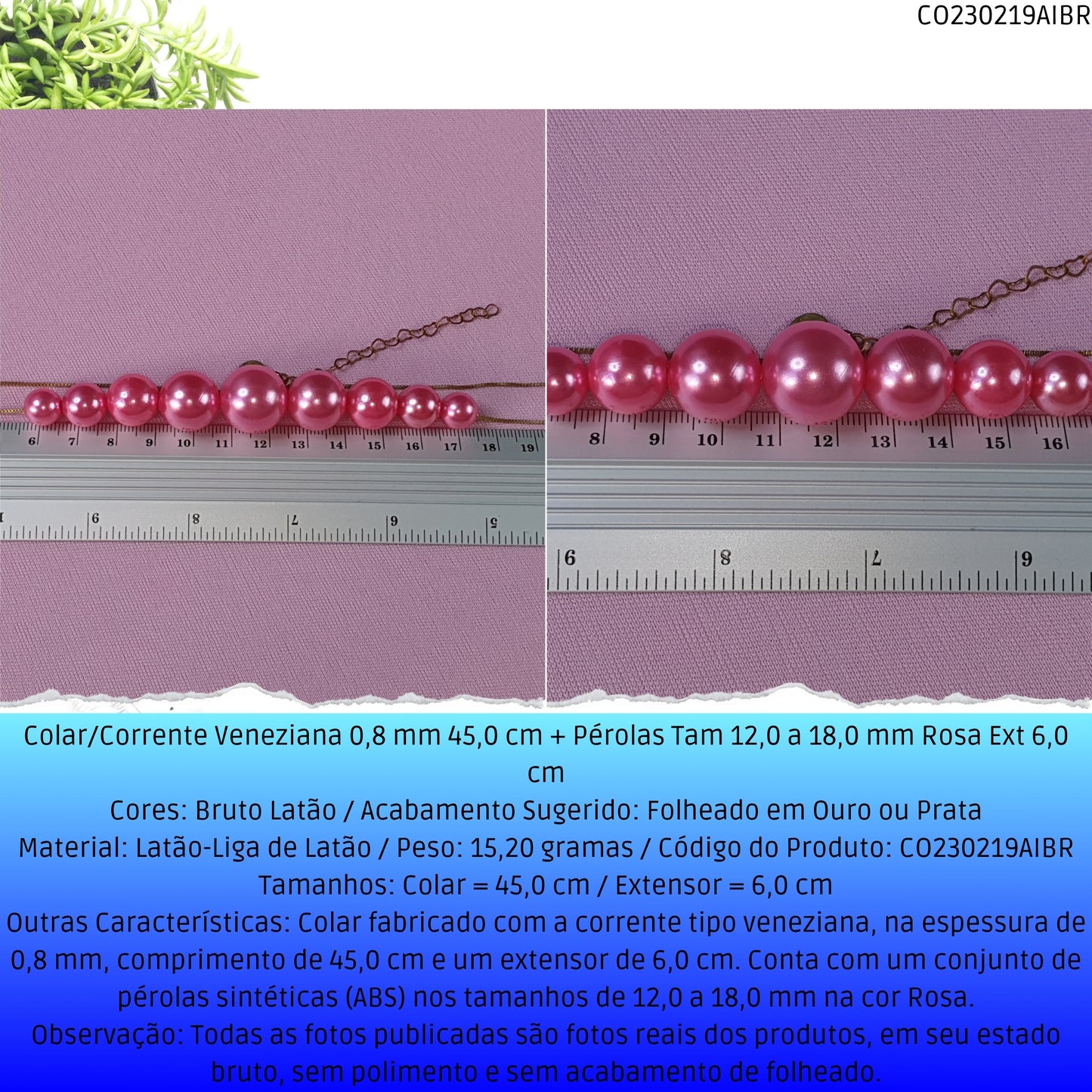 Colar/Corrente Veneziana 0.8 mm 45.0 cm + Pérolas Tam 12.0 a 18.0 mm Rosa Ext 6.0 cm   - Código.: CO230219AIBR  - Peso.: 15.2 gr