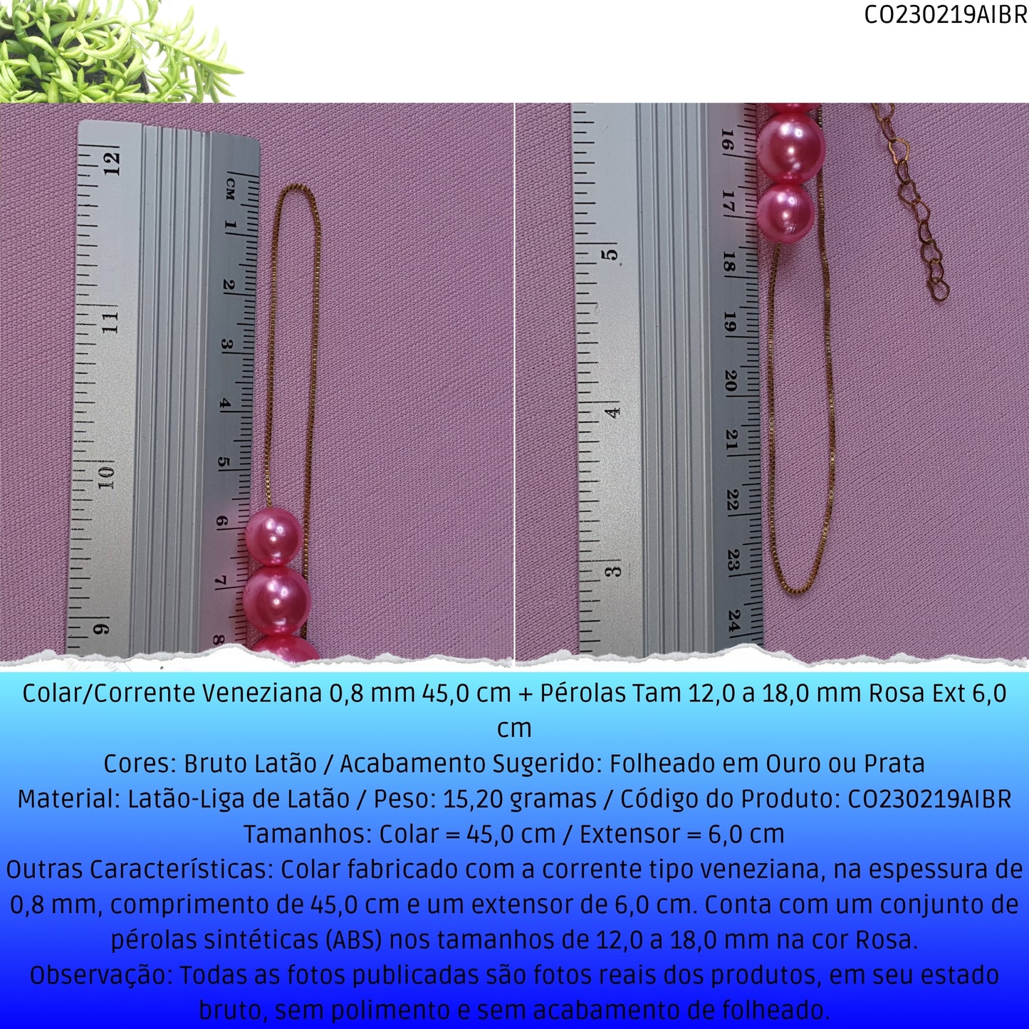 Colar/Corrente Veneziana 0.8 mm 45.0 cm + Pérolas Tam 12.0 a 18.0 mm Rosa Ext 6.0 cm   - Código.: CO230219AIBR  - Peso.: 15.2 gr