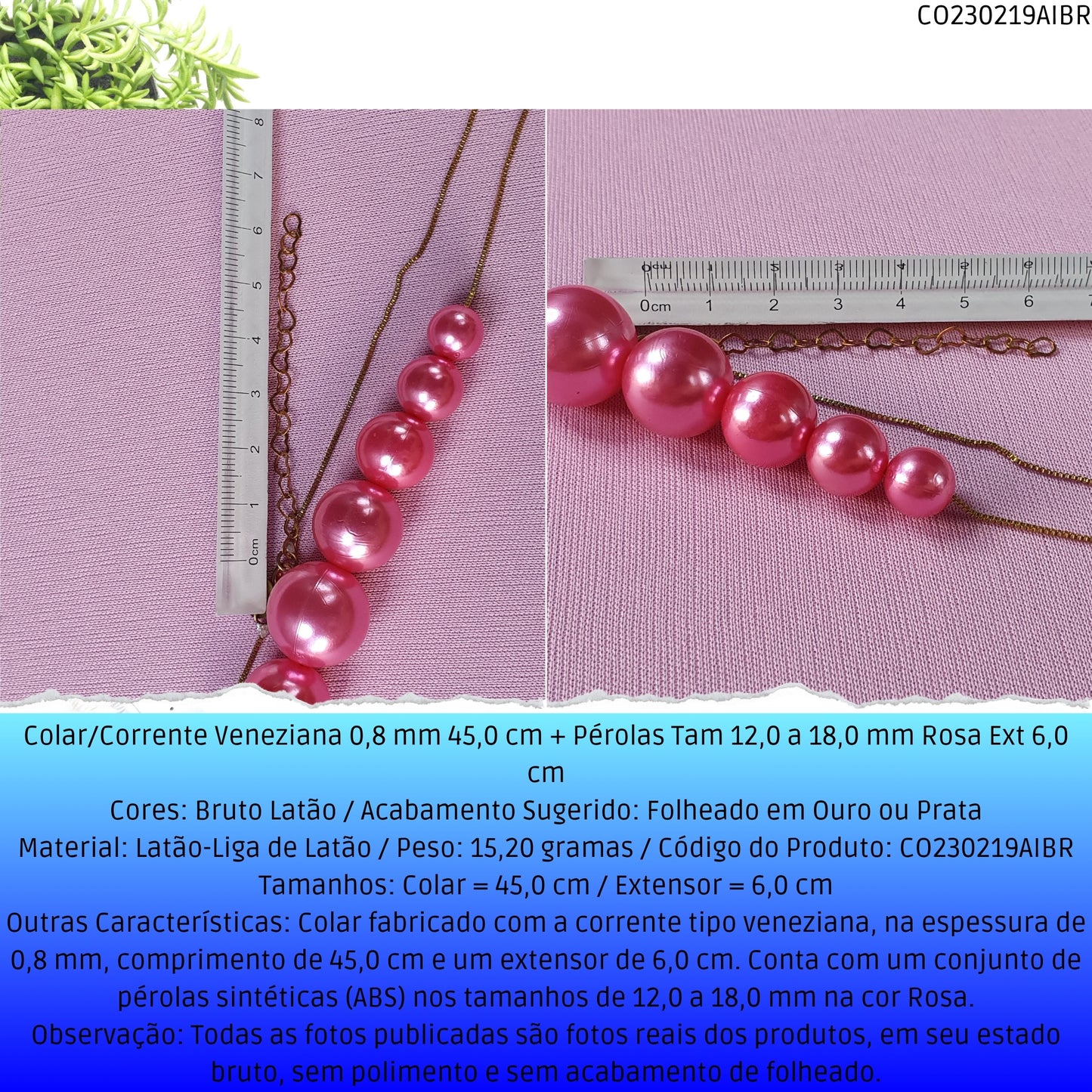 Colar/Corrente Veneziana 0.8 mm 45.0 cm + Pérolas Tam 12.0 a 18.0 mm Rosa Ext 6.0 cm   - Código.: CO230219AIBR  - Peso.: 15.2 gr