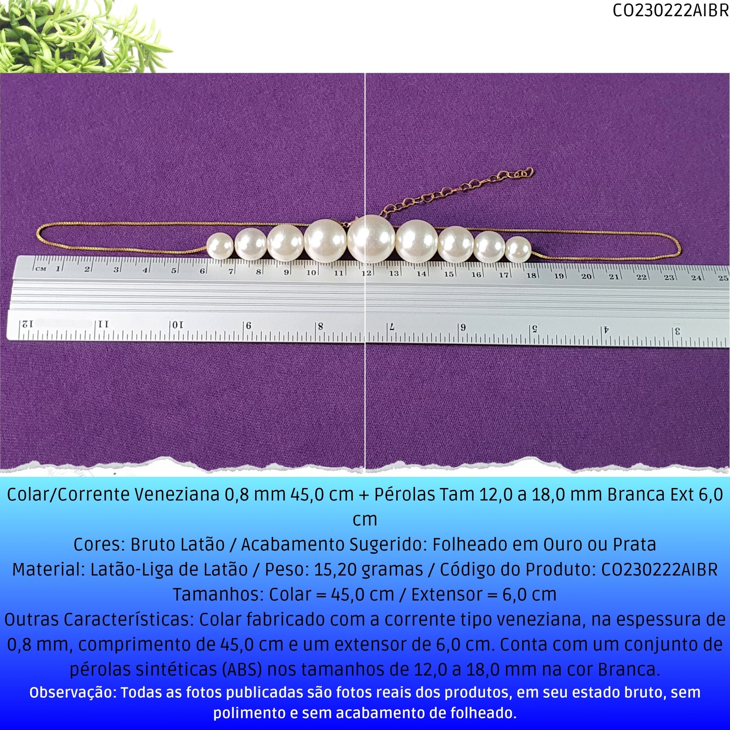 Colar/Corrente Veneziana 0.8 mm 45.0 cm + Pérolas Tam 12.0 a 18.0 mm Branca Ext 6.0 cm   - Código.: CO230222AIBR  - Peso.: 15.2 gr
