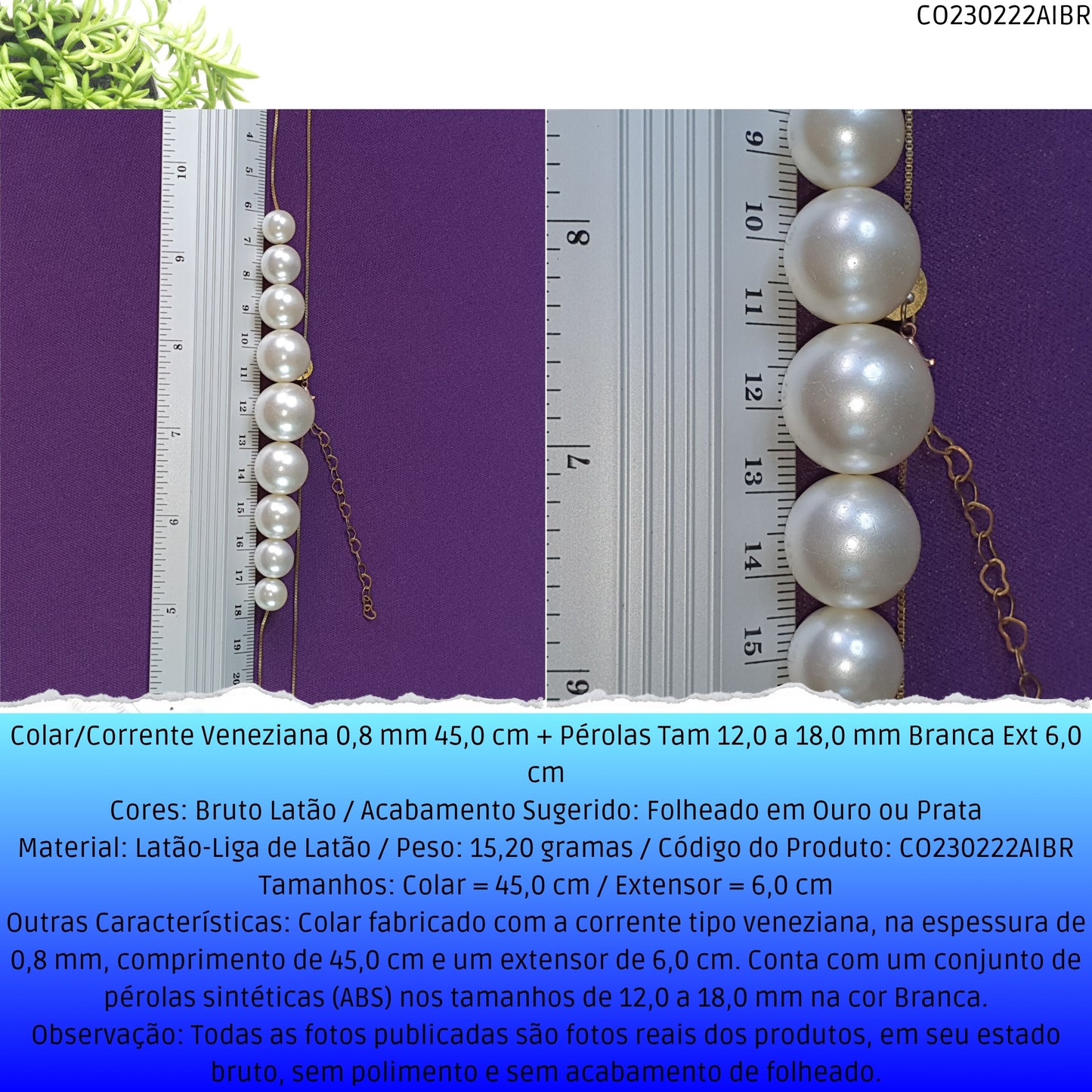 Colar/Corrente Veneziana 0.8 mm 45.0 cm + Pérolas Tam 12.0 a 18.0 mm Branca Ext 6.0 cm   - Código.: CO230222AIBR  - Peso.: 15.2 gr