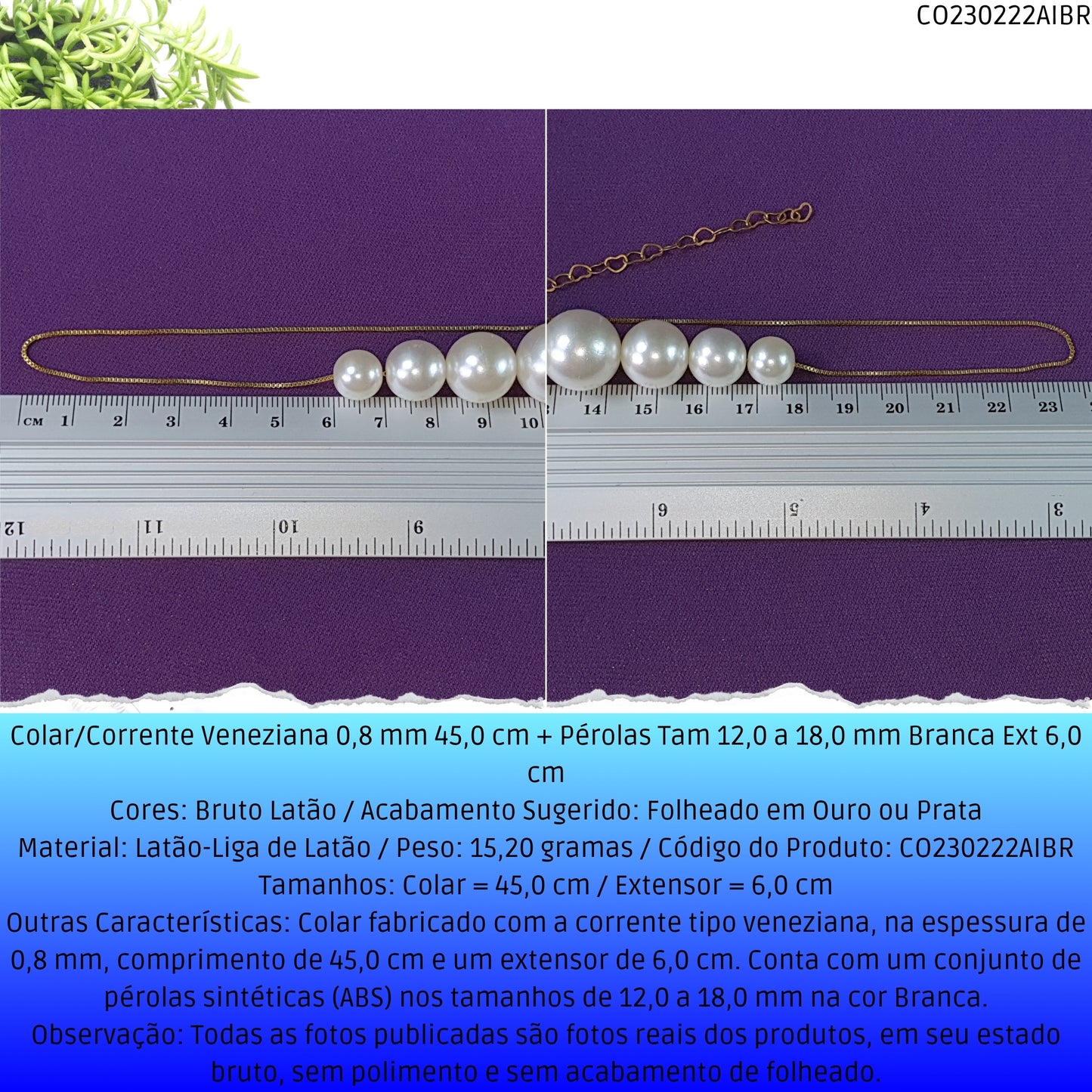 Colar/Corrente Veneziana 0.8 mm 45.0 cm + Pérolas Tam 12.0 a 18.0 mm Branca Ext 6.0 cm   - Código.: CO230222AIBR  - Peso.: 15.2 gr