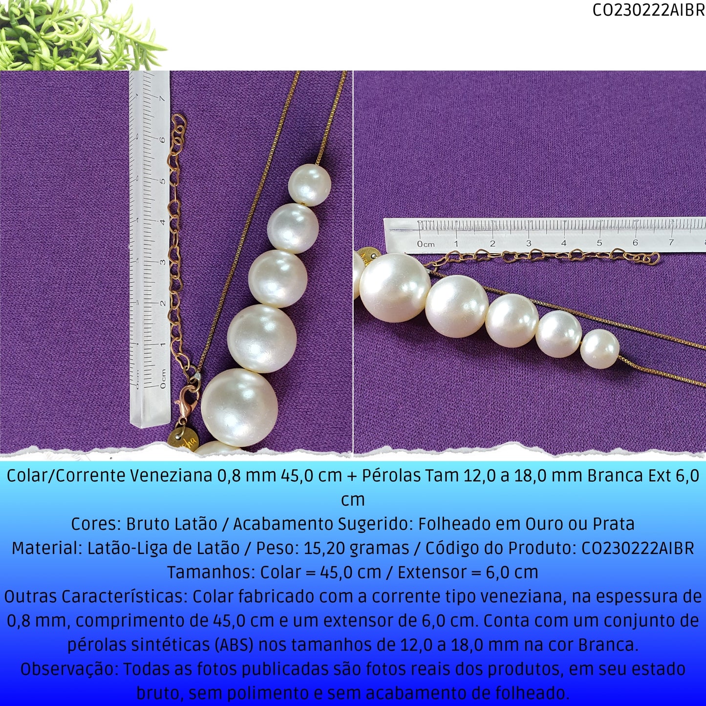 Colar/Corrente Veneziana 0.8 mm 45.0 cm + Pérolas Tam 12.0 a 18.0 mm Branca Ext 6.0 cm   - Código.: CO230222AIBR  - Peso.: 15.2 gr