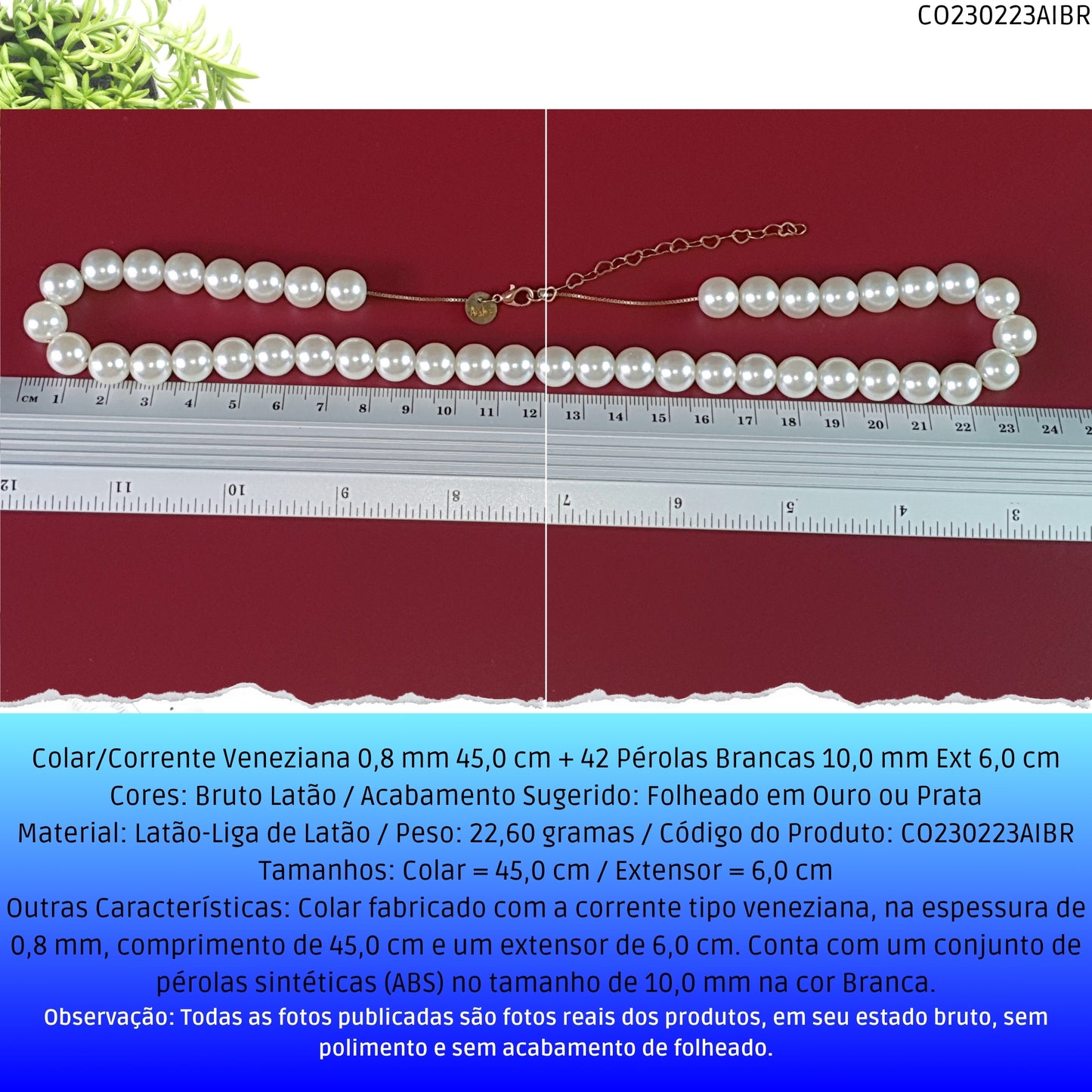 Colar/Corrente Veneziana 0.8 mm 45.0 cm 42 Pérolas Brancas 10.0 mm Ext 6.0 cm   - Código.: CO230223AIBR  - Peso.: 22.6 gr