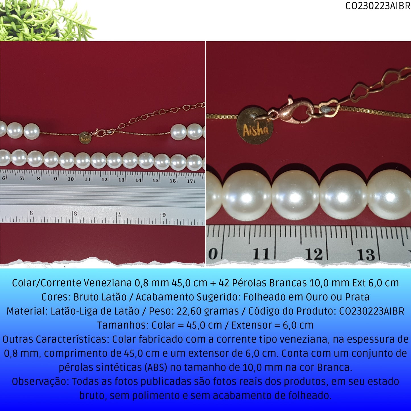 Colar/Corrente Veneziana 0.8 mm 45.0 cm 42 Pérolas Brancas 10.0 mm Ext 6.0 cm   - Código.: CO230223AIBR  - Peso.: 22.6 gr