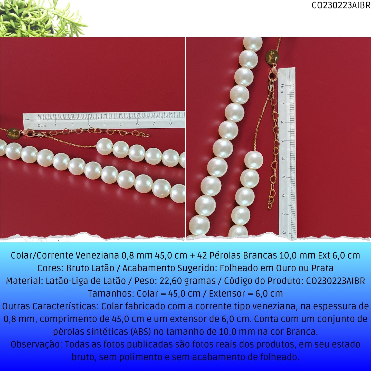 Colar/Corrente Veneziana 0.8 mm 45.0 cm 42 Pérolas Brancas 10.0 mm Ext 6.0 cm   - Código.: CO230223AIBR  - Peso.: 22.6 gr
